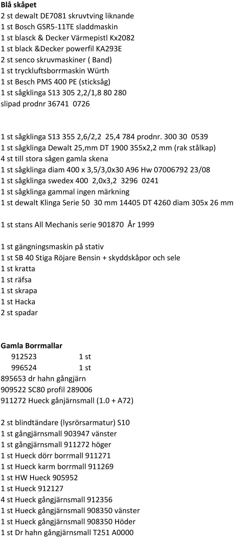 300 30 0539 sågklinga Dewalt 25,mm DT 1900 355x2,2 mm (rak stålkap) 4 st till stora sågen gamla skena sågklinga diam 400 x 3,5/3,0x30 A96 Hw 07006792 23/08 sågklinga swedex 400 2,0x3,2 3296 0241