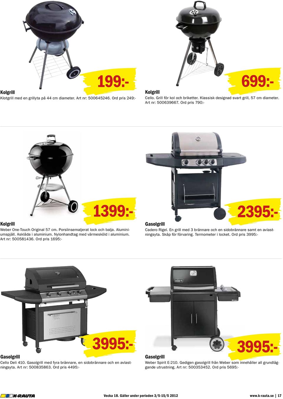 Art nr: 500581436. Ord pris 1695:- 1399:- 2395:- Gasolgrill Cadero Rigel. En grill med 3 brännare och en sidobrännare samt en avlastningsyta. Skåp för förvaring. Termometer i locket.