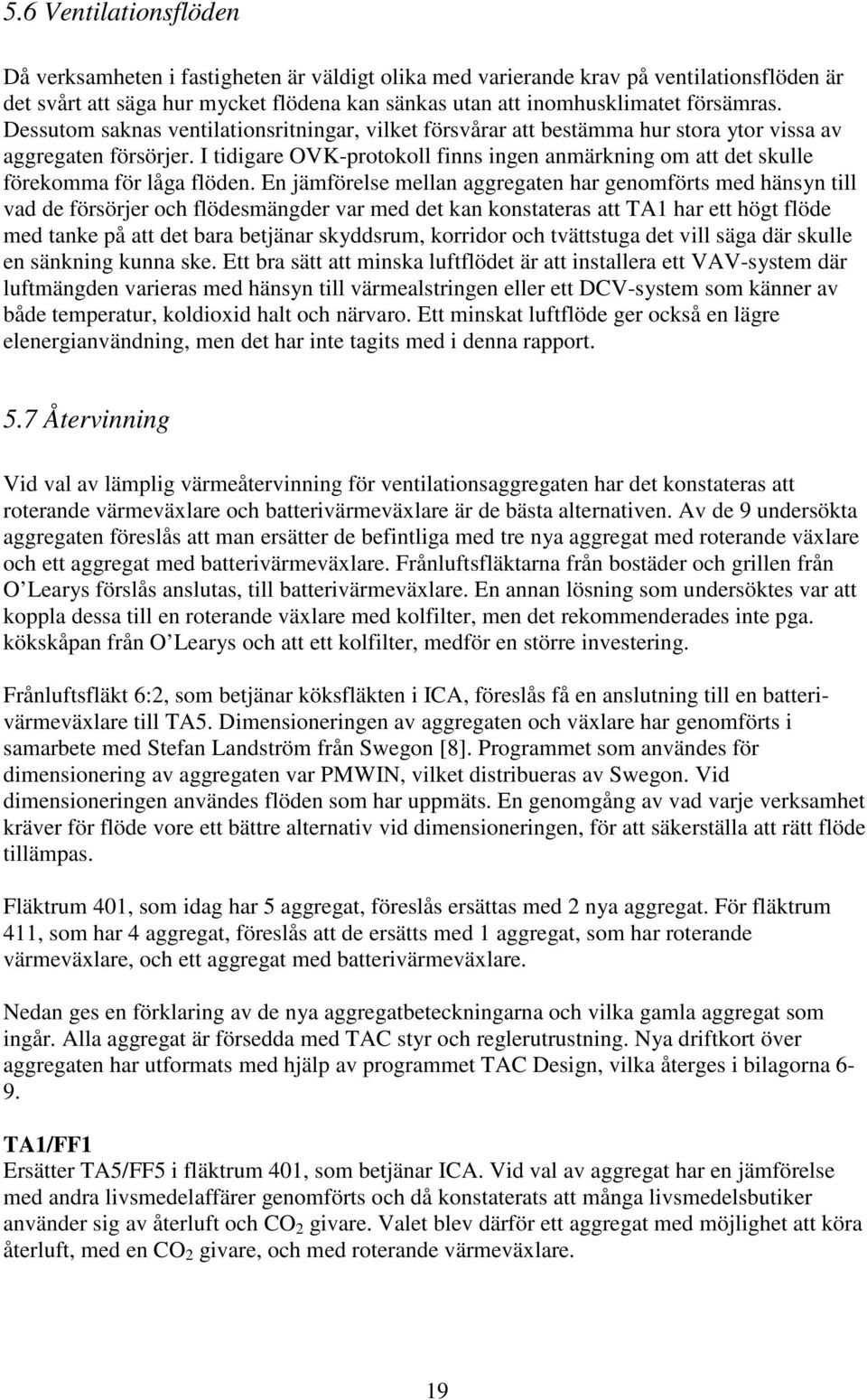 I tidigare OVK-protokoll finns ingen anmärkning om att det skulle förekomma för låga flöden.