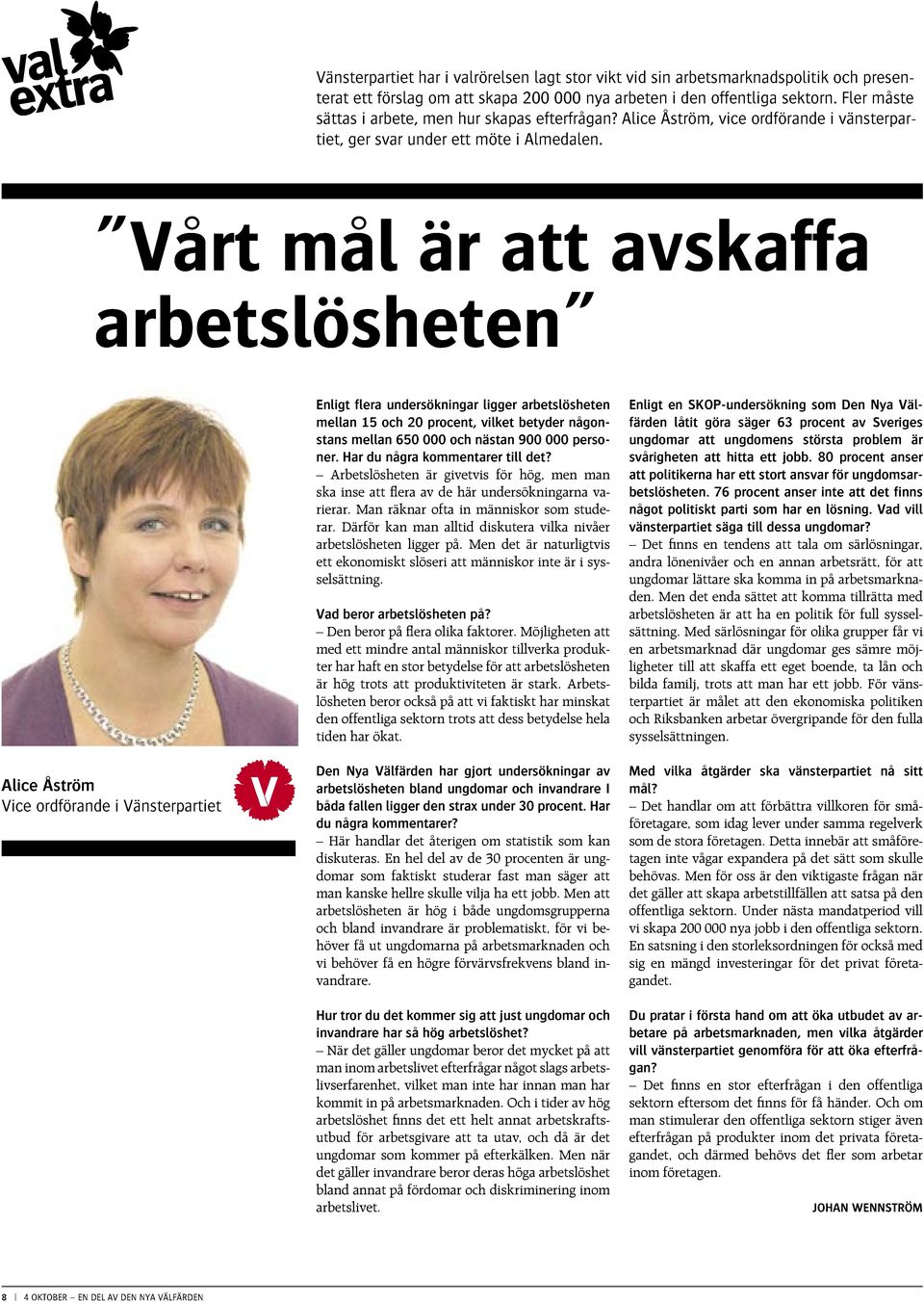 Vårt mål är att avskaffa arbetslösheten Alice Åström Vice ordförande i Vänsterpartiet Enligt flera undersökningar ligger arbetslösheten mellan 15 och 20 procent, vilket betyder någonstans mellan 650