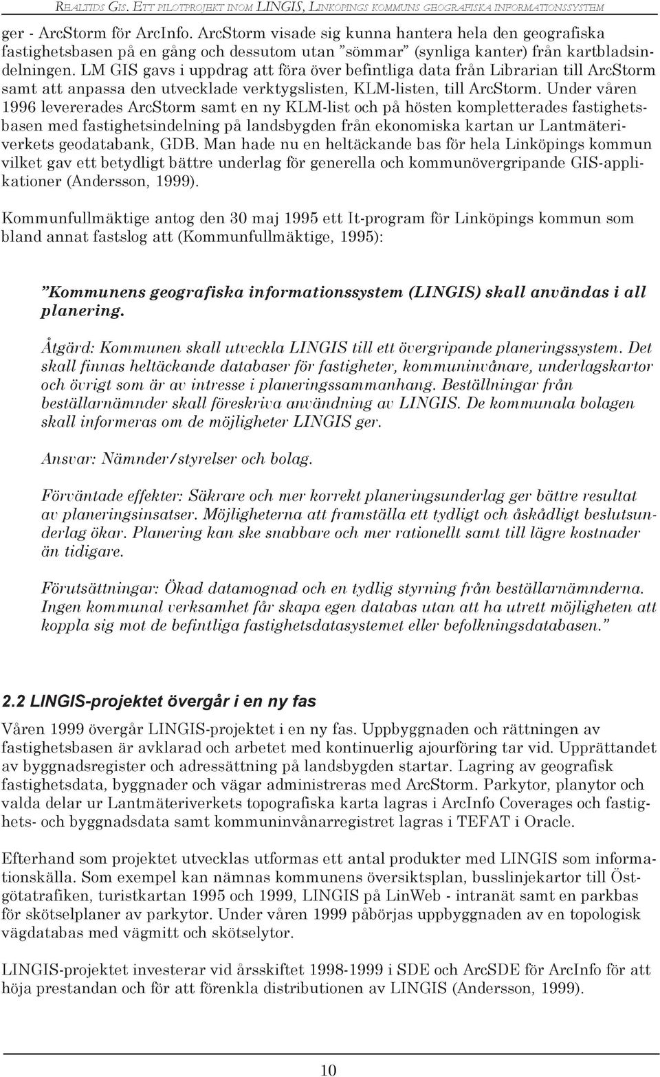 LM GIS gavs i uppdrag att föra över befintliga data från Librarian till ArcStorm samt att anpassa den utvecklade verktygslisten, KLM-listen, till ArcStorm.