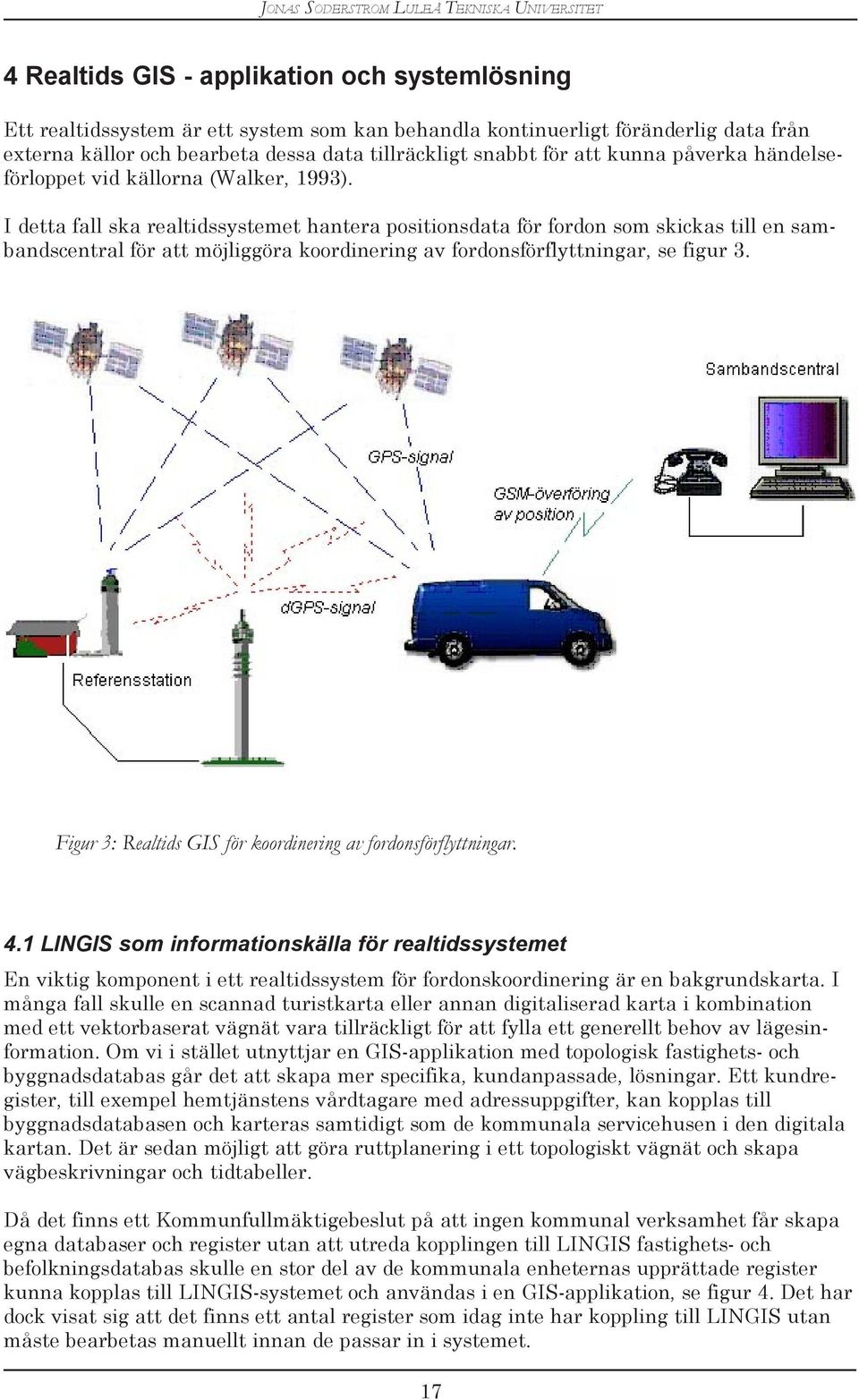 I detta fall ska realtidssystemet hantera positionsdata för fordon som skickas till en sambandscentral för att möjliggöra koordinering av fordonsförflyttningar, se figur 3.