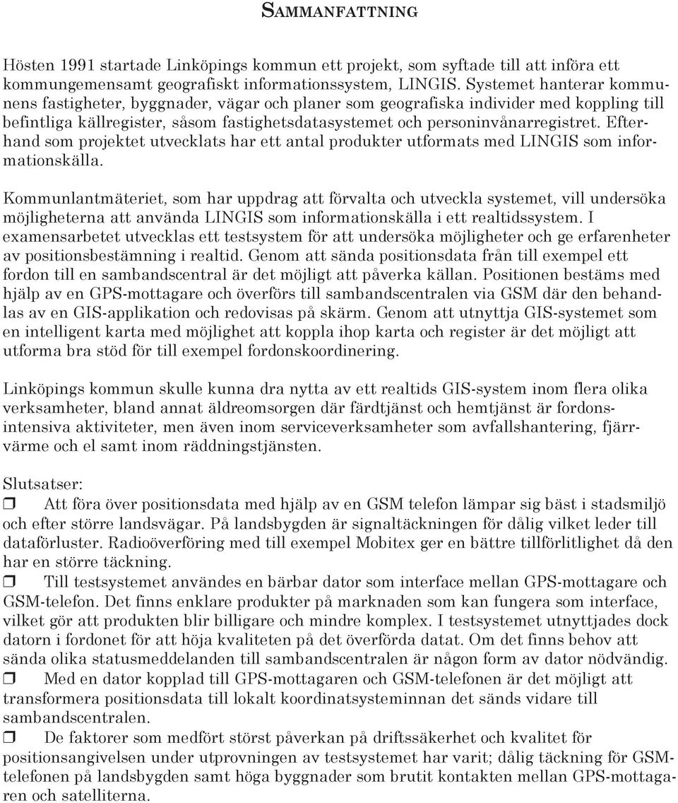 Efterhand som projektet utvecklats har ett antal produkter utformats med LINGIS som informationskälla.