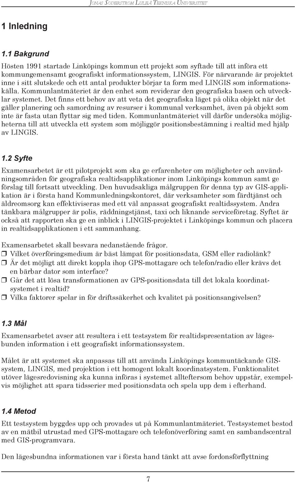 För närvarande är projektet inne i sitt slutskede och ett antal produkter börjar ta form med LINGIS som informationskälla.