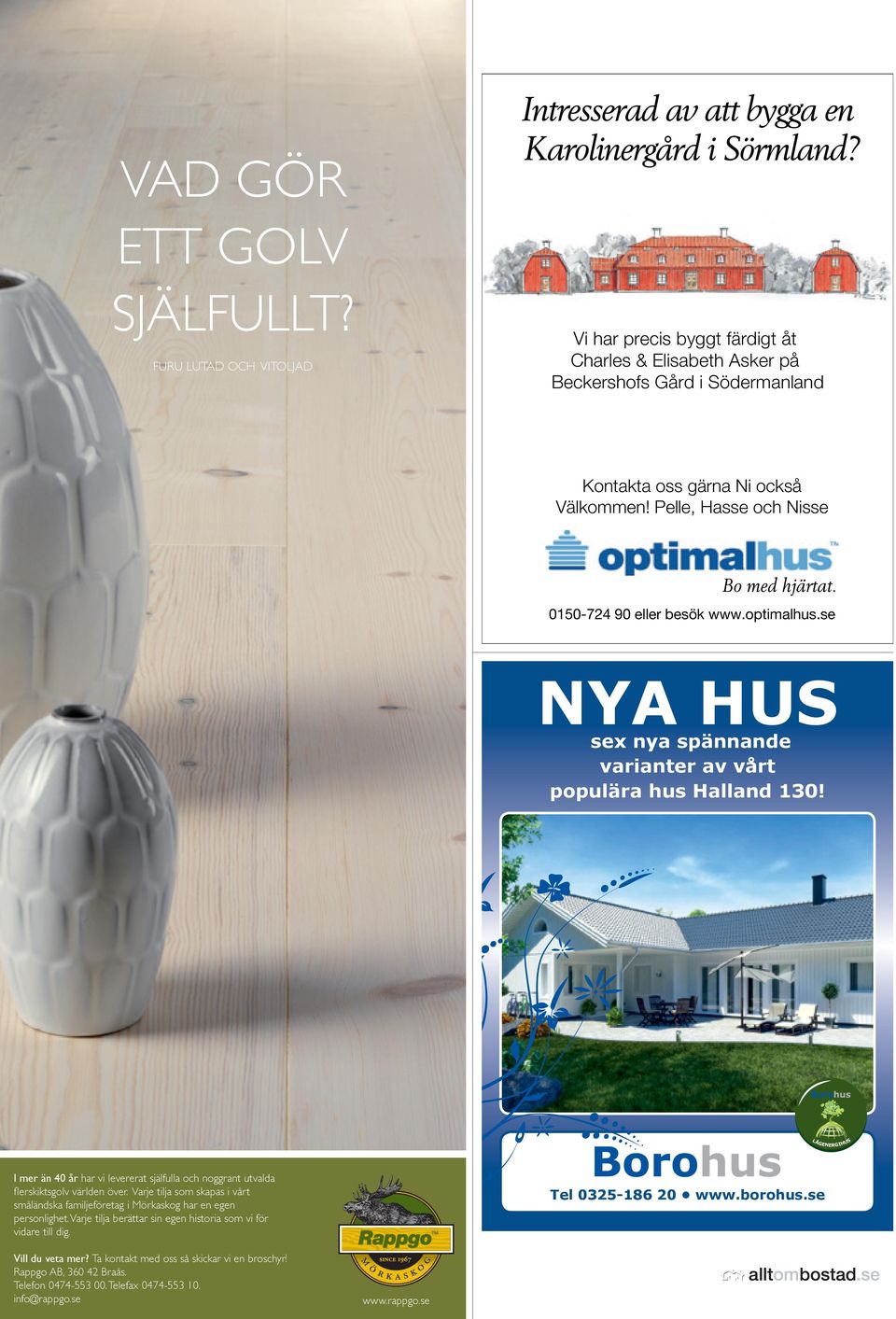 0150-724 90 eller besök www.optimalhus.se NYA HUS sex nya spännande varianter av vårt populära hus Halland 130!