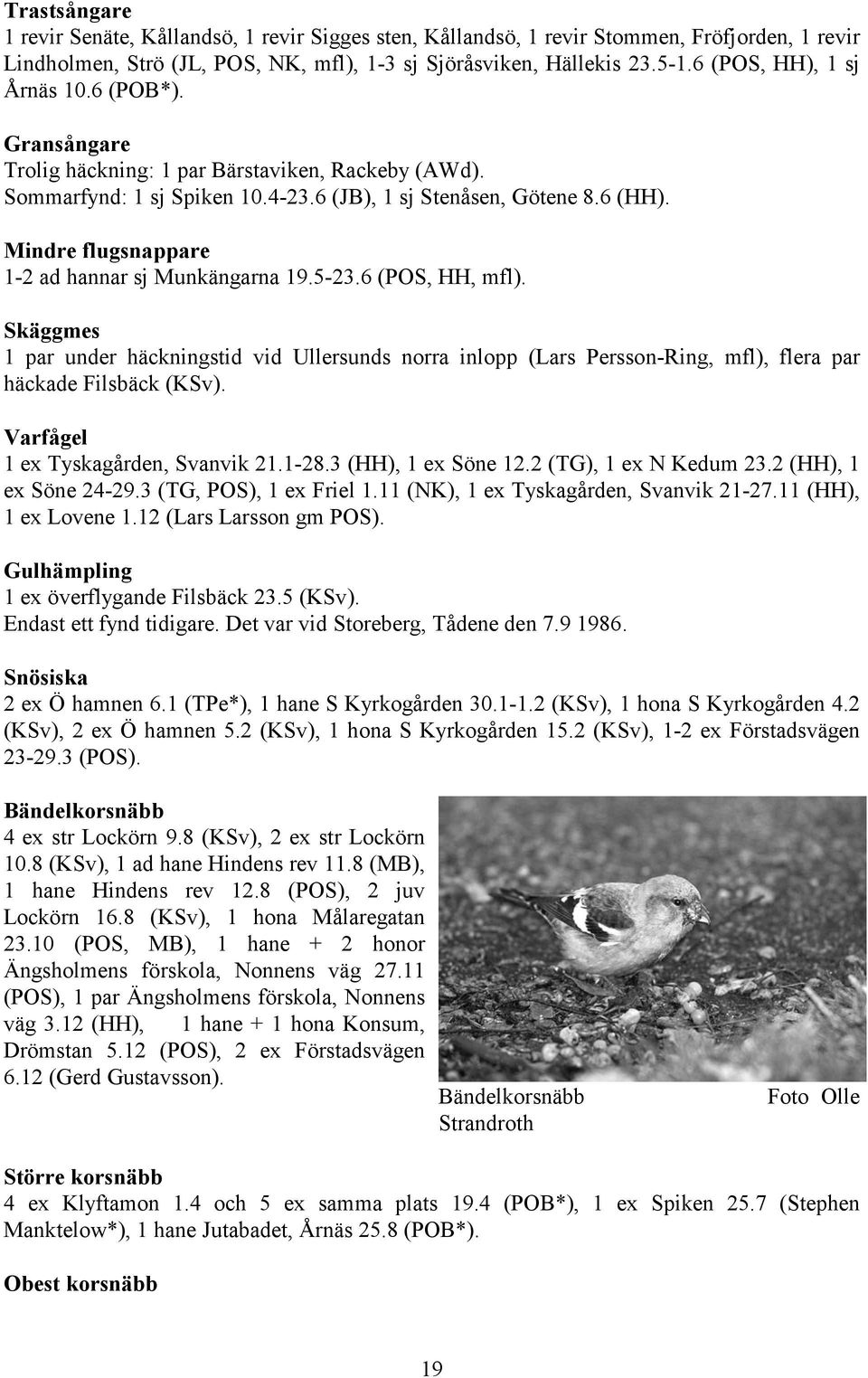 Mindre flugsnappare 1-2 ad hannar sj Munkängarna 19.5-23.6 (POS, HH, mfl). Skäggmes 1 par under häckningstid vid Ullersunds norra inlopp (Lars Persson-Ring, mfl), flera par häckade Filsbäck (KSv).
