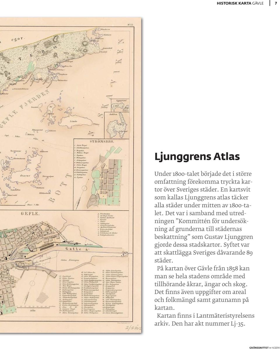 Det var i samband med utredningen Kommittén för undersökning af grunderna till städernas beskattning som Gustav Ljunggren gjorde dessa stadskartor.