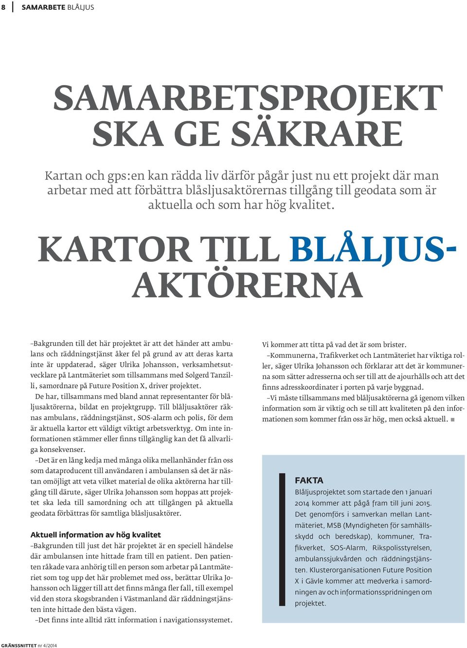 kartor till blåljusaktörerna Bakgrunden till det här projektet är att det händer att ambulans och räddningstjänst åker fel på grund av att deras karta inte är uppdaterad, säger Ulrika Johansson,