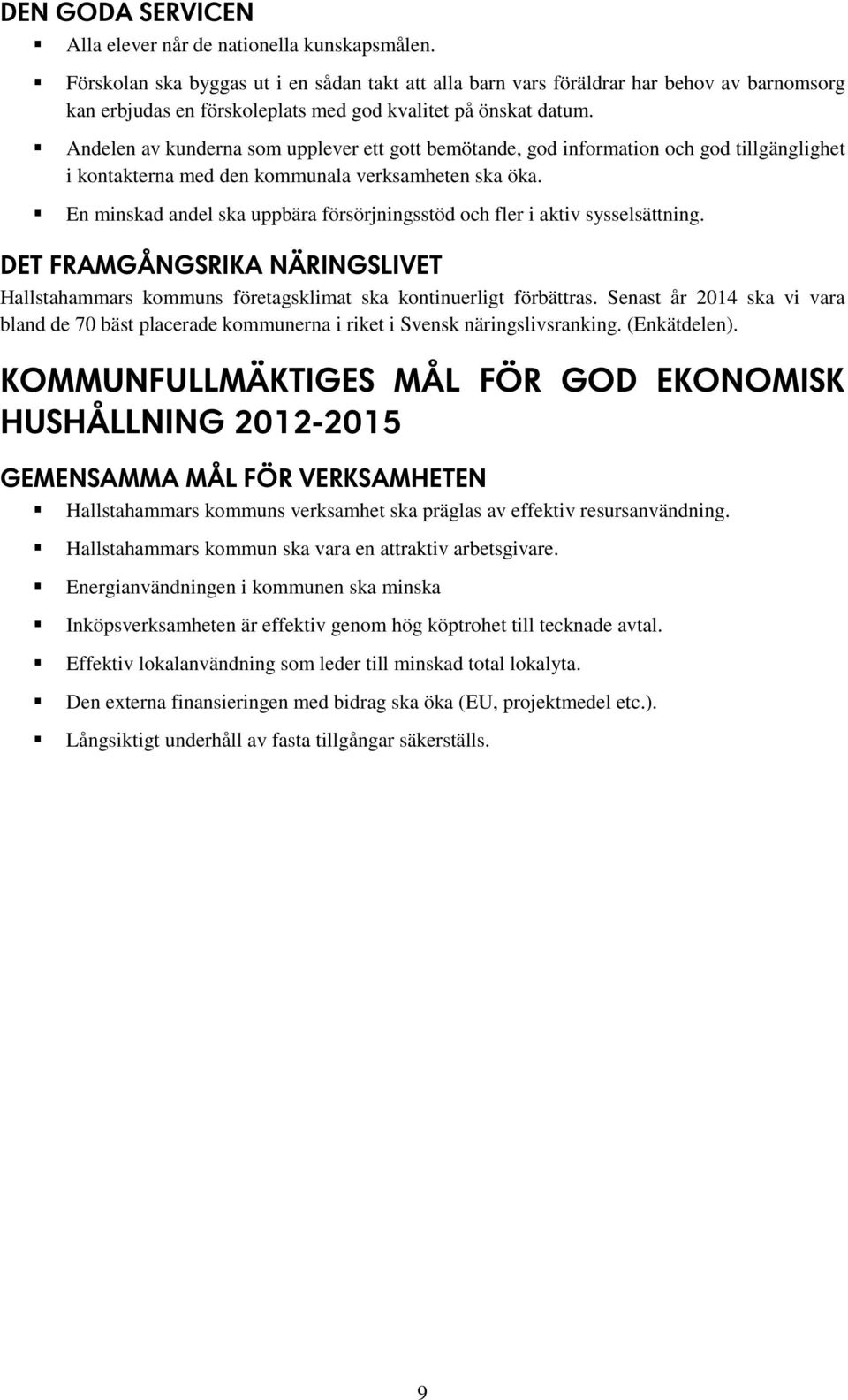 Andelen av kunderna som upplever ett gott bemötande, god information och god tillgänglighet i kontakterna med den kommunala verksamheten ska öka.