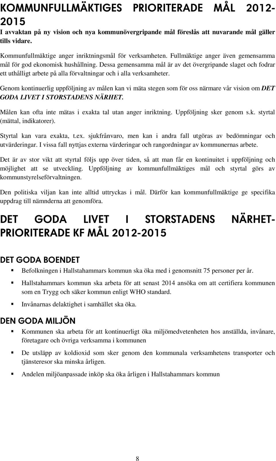 Dessa gemensamma mål är av det övergripande slaget och fodrar ett uthålligt arbete på alla förvaltningar och i alla verksamheter.