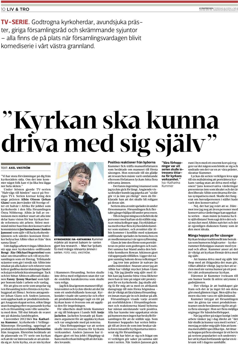 Kyrkan ska kunna driva med sig själv TEXT: AXEL VIKSTRÖM Vi har stora förväntningar på dig från kyrkorådets sida. Om det inte kommer något folk kan vi ju lika bra lägga ner hela skiten.