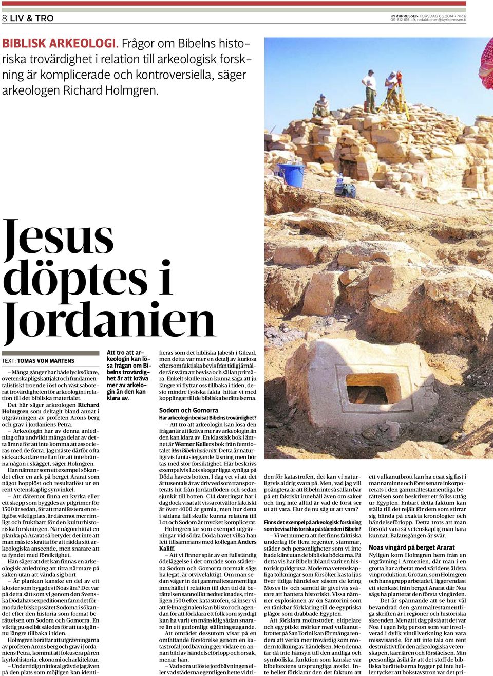 Jesus döptes i Jordanien TEXT: TOMAS VON MARTENS Att tro att arkeologin kan lösa frågan om Bibelns trovärdighet är att kräva mer av arkelogin än den kan klara av.