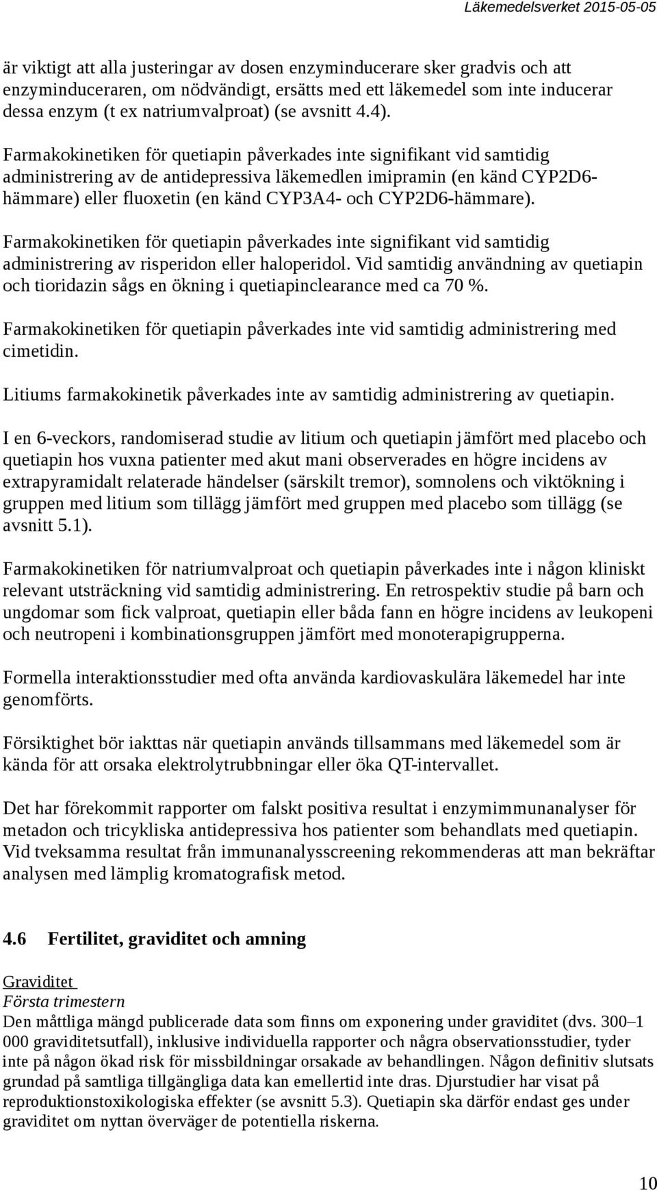 Farmakokinetiken för quetiapin påverkades inte signifikant vid samtidig administrering av de antidepressiva läkemedlen imipramin (en känd CYP2D6- hämmare) eller fluoxetin (en känd CYP3A4- och