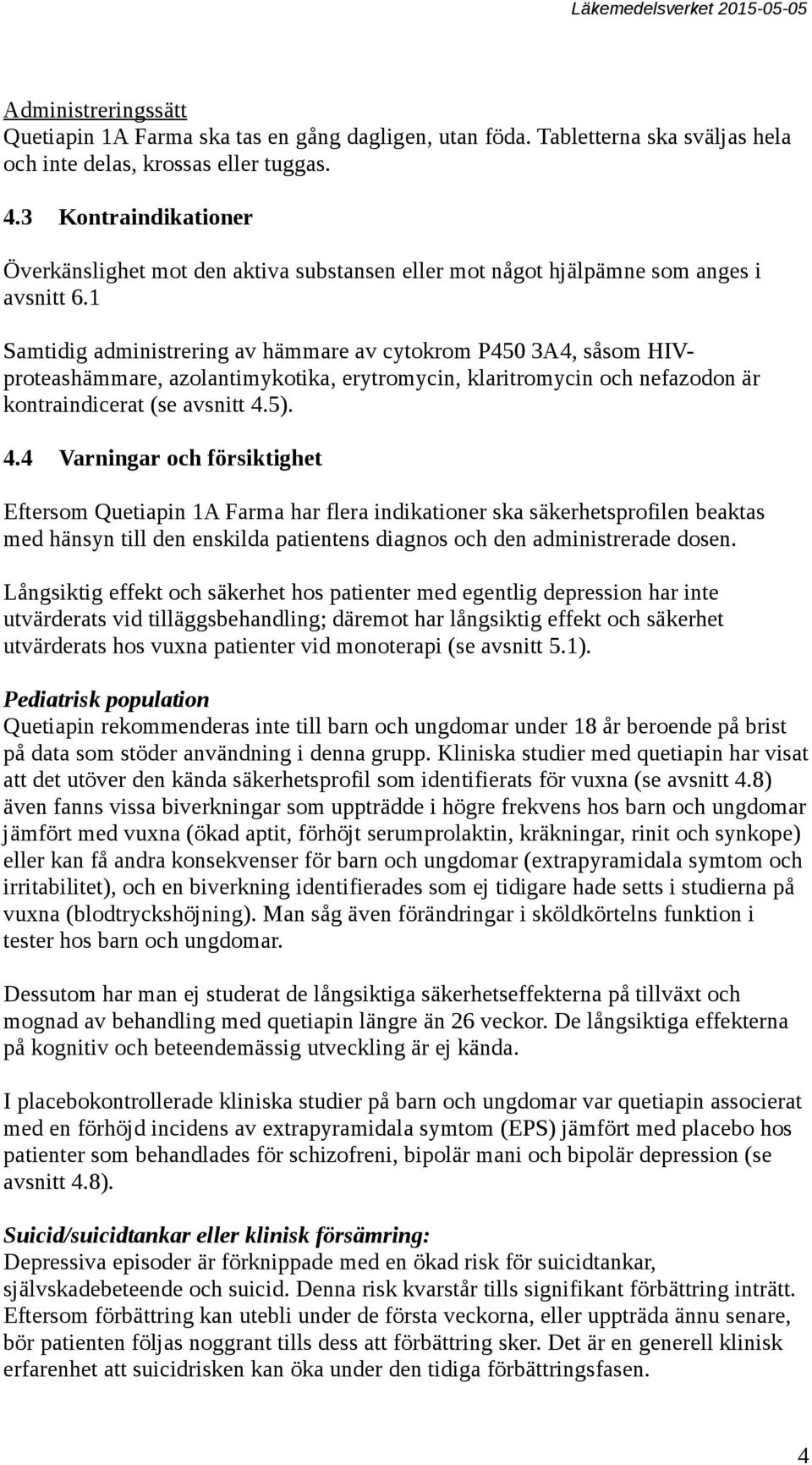 1 Samtidig administrering av hämmare av cytokrom P450 3A4, såsom HIVproteashämmare, azolantimykotika, erytromycin, klaritromycin och nefazodon är kontraindicerat (se avsnitt 4.