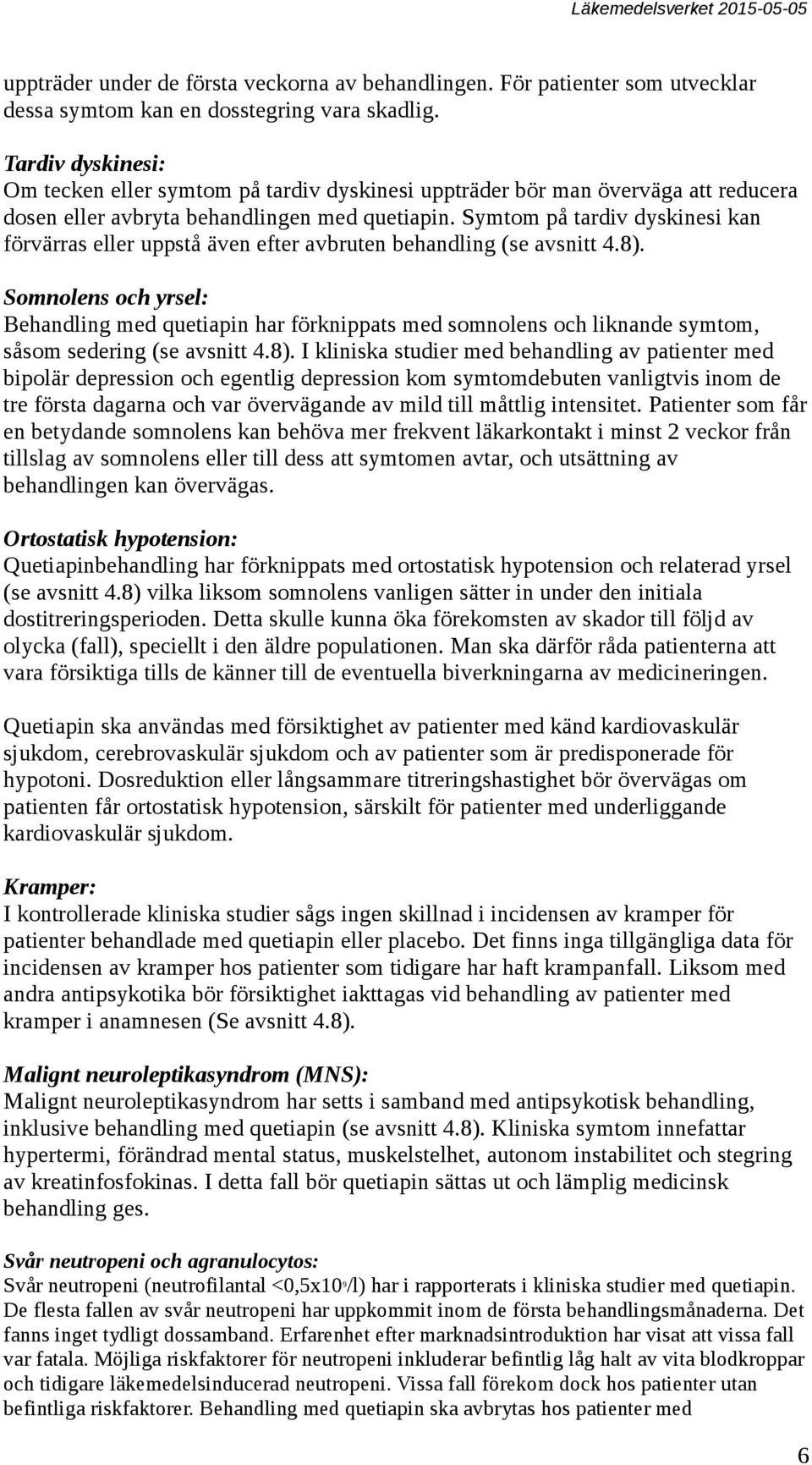 Symtom på tardiv dyskinesi kan förvärras eller uppstå även efter avbruten behandling (se avsnitt 4.8).