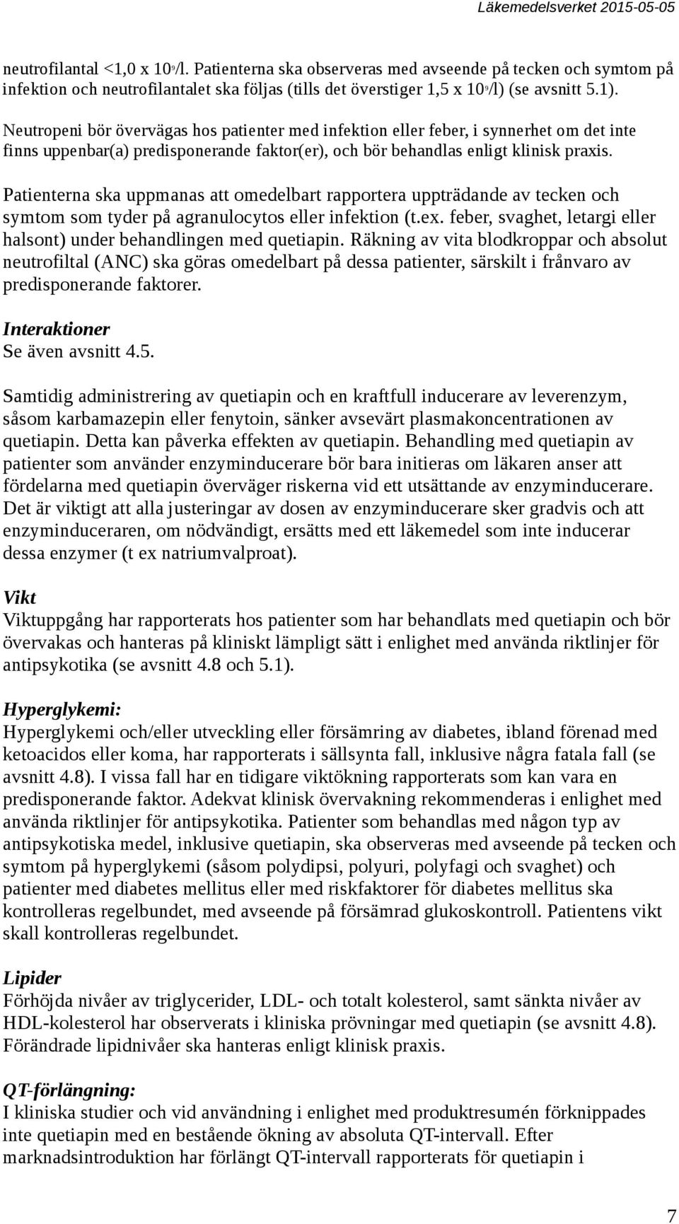 Patienterna ska uppmanas att omedelbart rapportera uppträdande av tecken och symtom som tyder på agranulocytos eller infektion (t.ex.