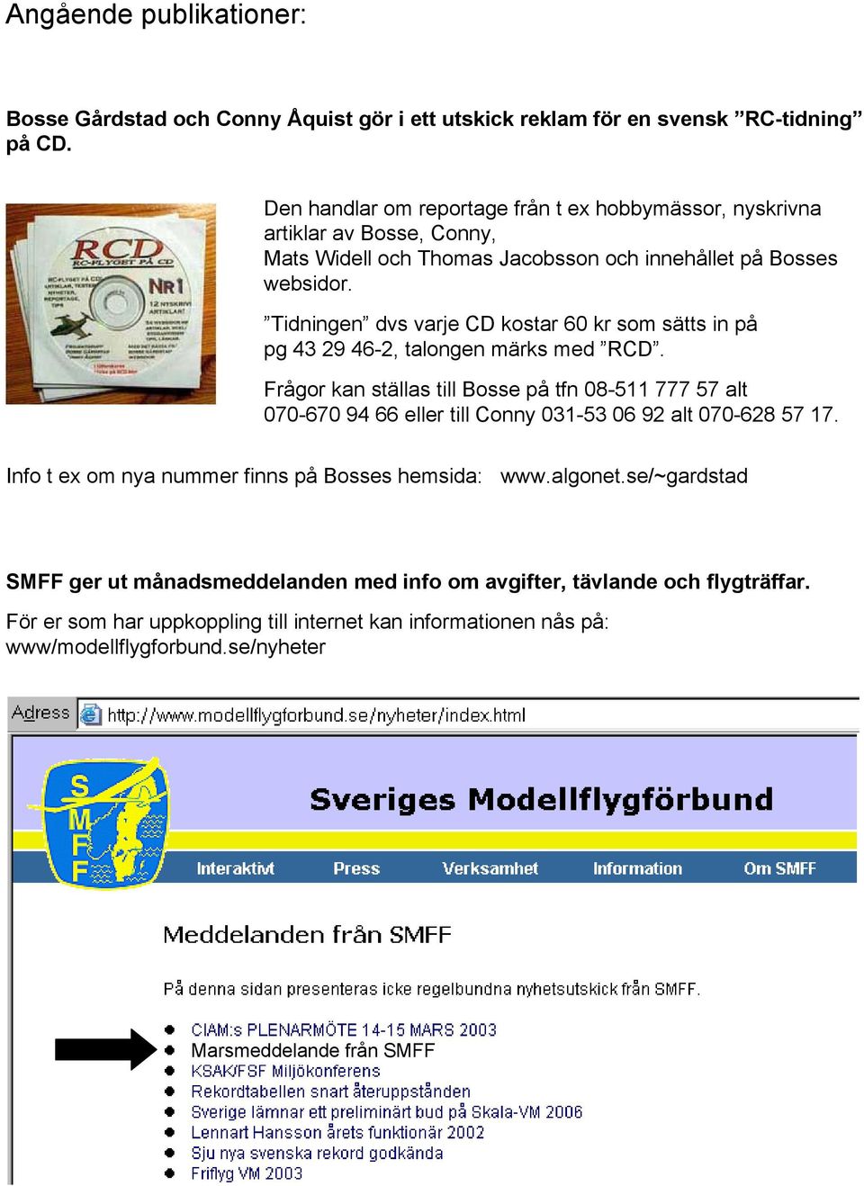 Tidningen dvs varje CD kostar 60 kr som sätts in på pg 43 29 46-2, talongen märks med RCD.