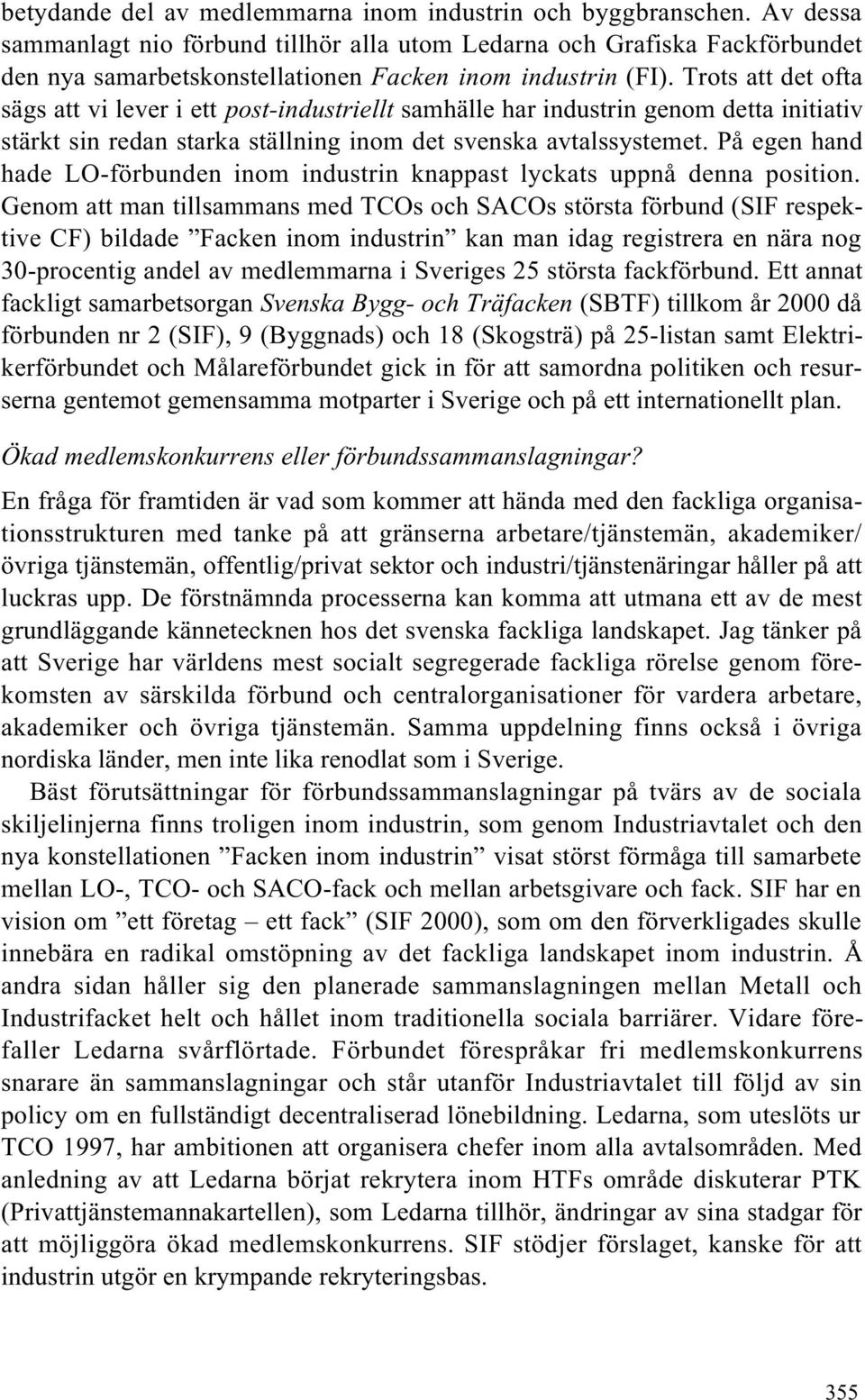 Trots att det ofta sägs att vi lever i ett post-industriellt samhälle har industrin genom detta initiativ stärkt sin redan starka ställning inom det svenska avtalssystemet.