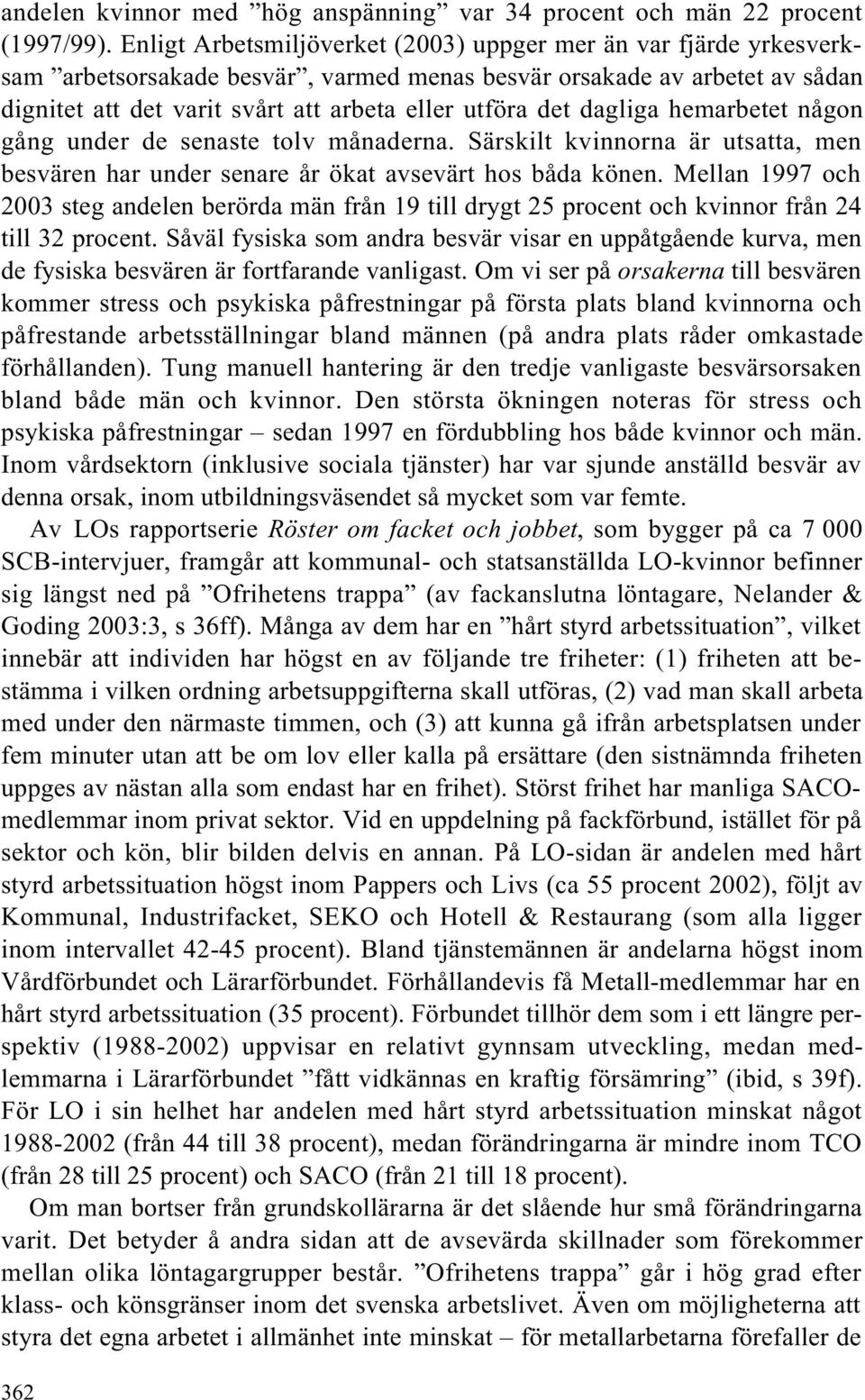 dagliga hemarbetet någon gång under de senaste tolv månaderna. Särskilt kvinnorna är utsatta, men besvären har under senare år ökat avsevärt hos båda könen.