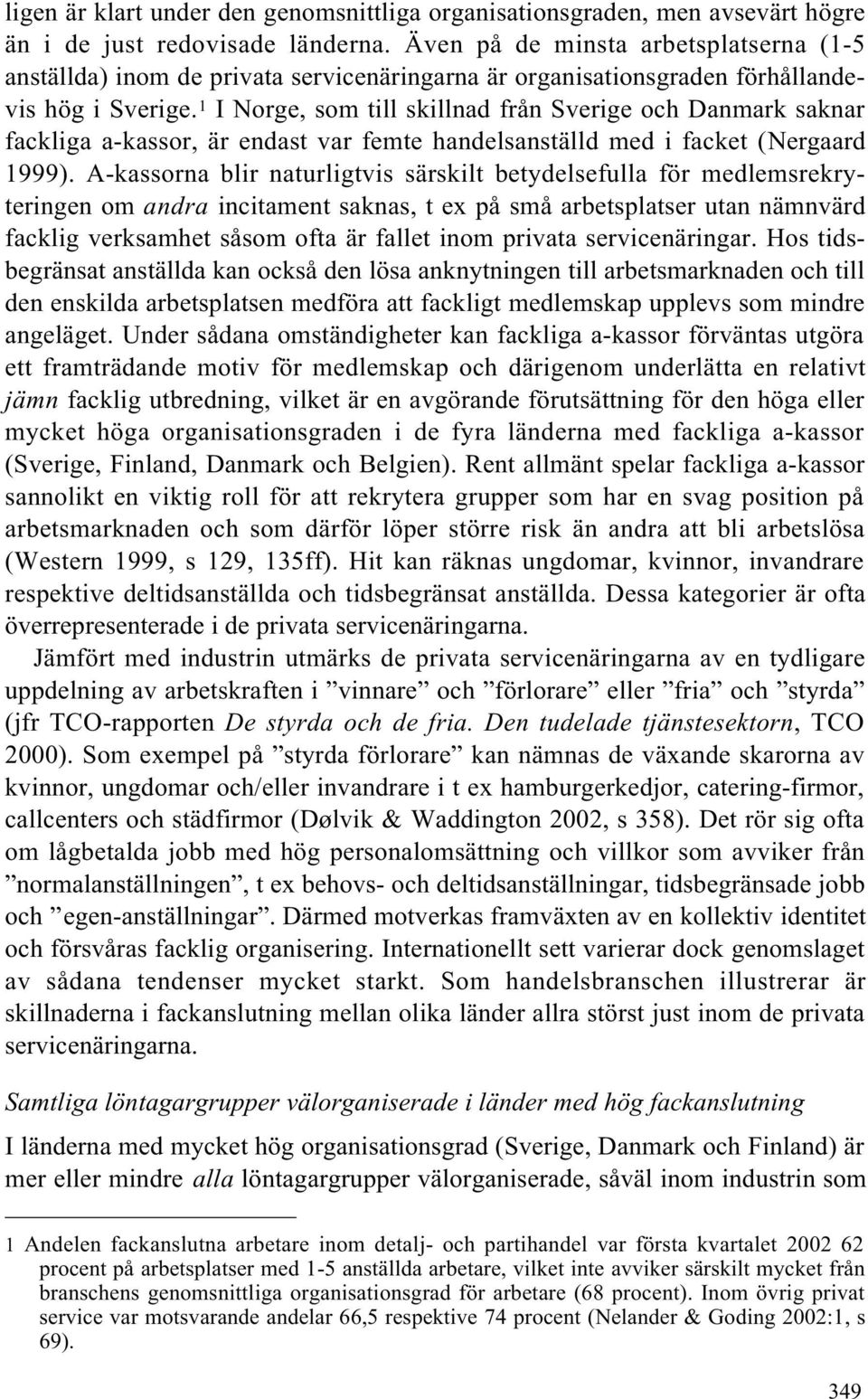 1 I Norge, som till skillnad från Sverige och Danmark saknar fackliga a-kassor, är endast var femte handelsanställd med i facket (Nergaard 1999).