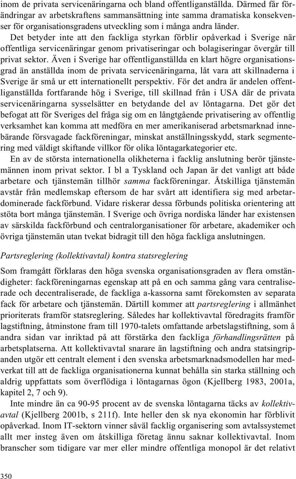 Det betyder inte att den fackliga styrkan förblir opåverkad i Sverige när offentliga servicenäringar genom privatiseringar och bolagiseringar övergår till privat sektor.