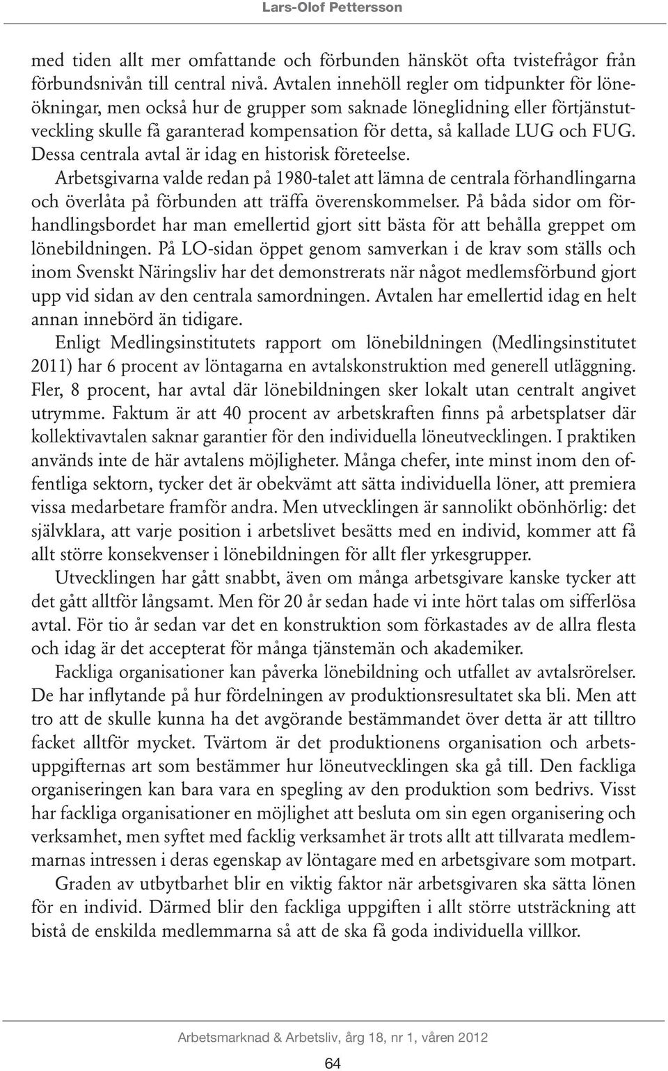 Dessa centrala avtal är idag en historisk företeelse. Arbetsgivarna valde redan på 1980-talet att lämna de centrala förhandlingarna och överlåta på förbunden att träffa överenskommelser.