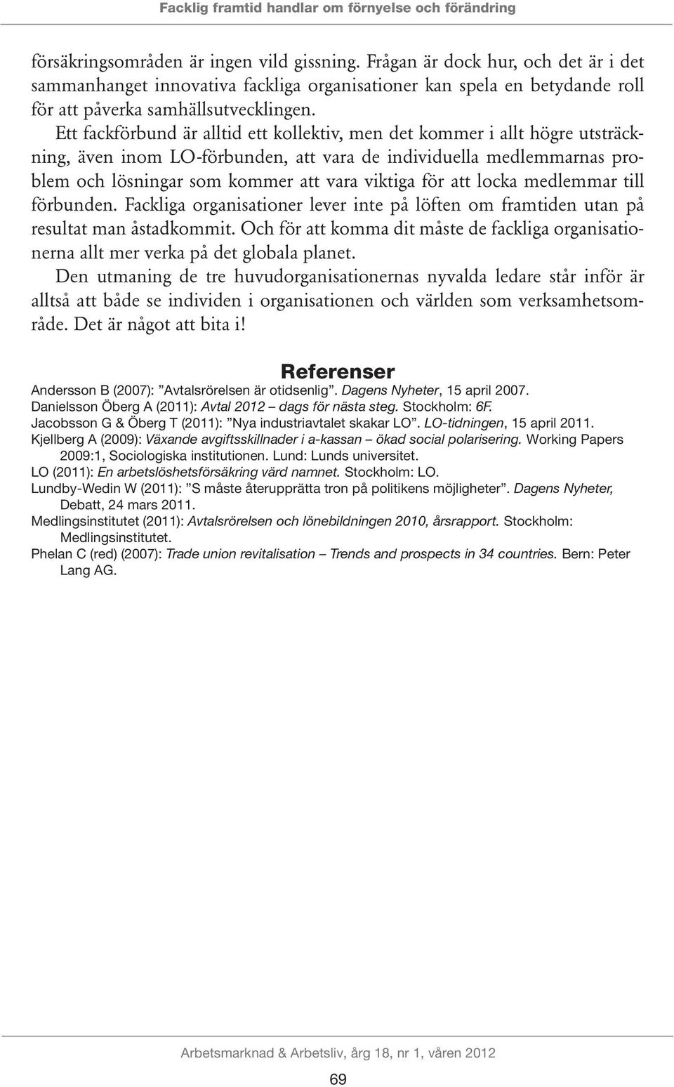 Ett fackförbund är alltid ett kollektiv, men det kommer i allt högre utsträckning, även inom LO-förbunden, att vara de individuella medlemmarnas problem och lösningar som kommer att vara viktiga för