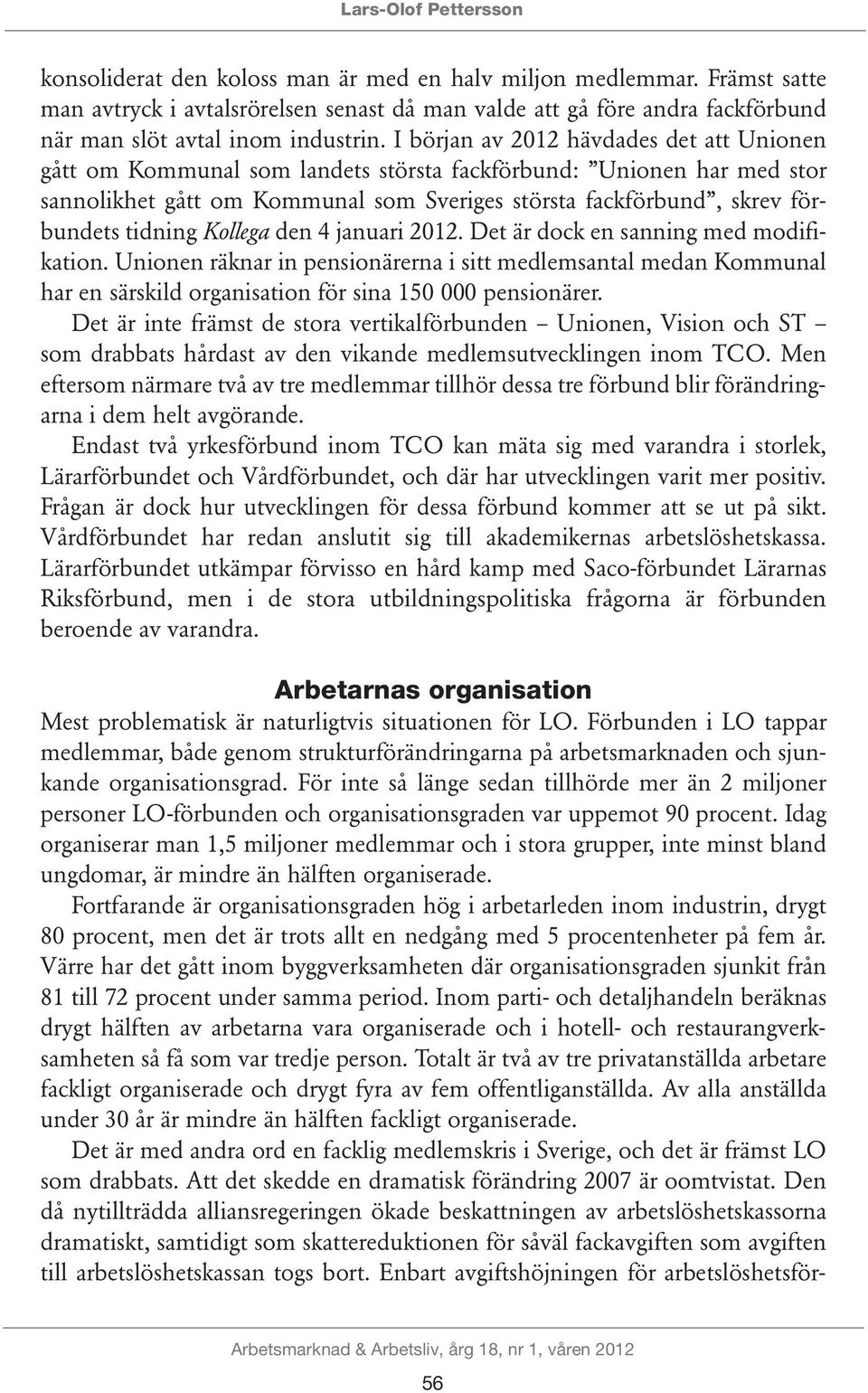 I början av 2012 hävdades det att Unionen gått om Kommunal som landets största fackförbund: Unionen har med stor sannolikhet gått om Kommunal som Sveriges största fackförbund, skrev förbundets