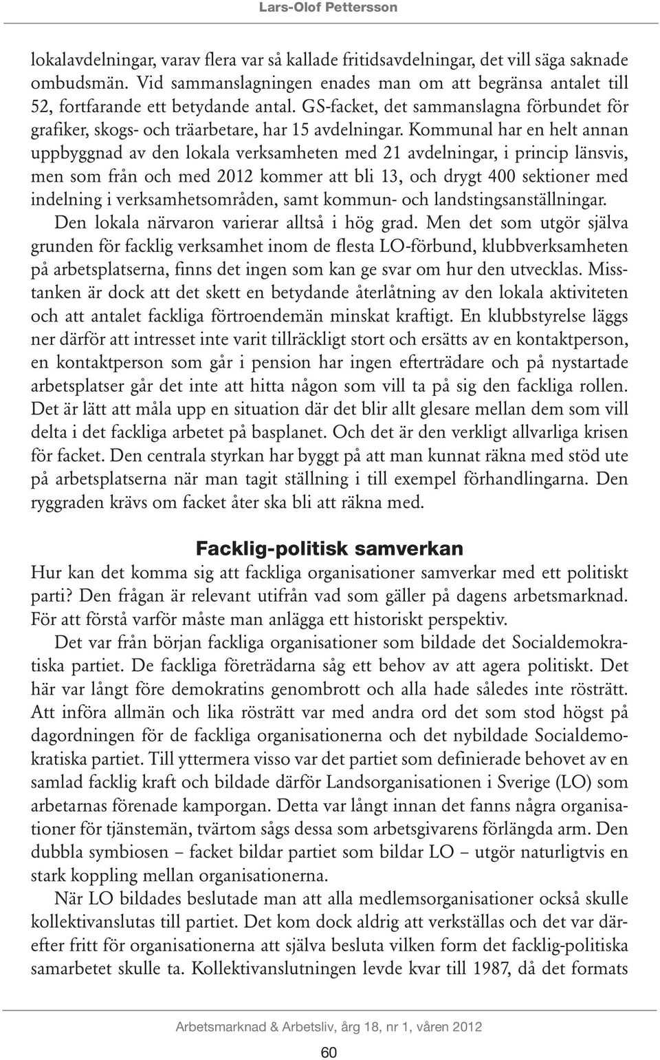 Kommunal har en helt annan uppbyggnad av den lokala verksamheten med 21 avdelningar, i princip länsvis, men som från och med 2012 kommer att bli 13, och drygt 400 sektioner med indelning i