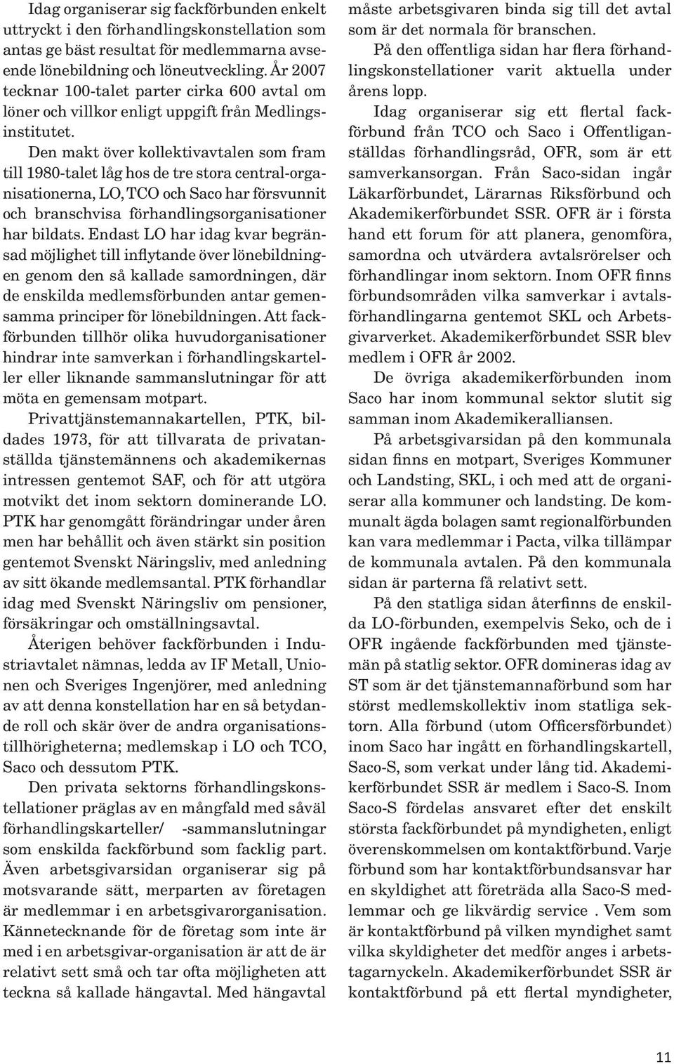 Den makt över kollektivavtalen som fram till 1980-talet låg hos de tre stora central-organisationerna, LO, TCO och Saco har försvunnit och branschvisa förhandlingsorganisationer har bildats.