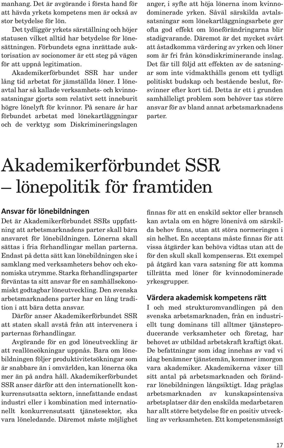 Förbundets egna inrättade auktorisation av socionomer är ett steg på vägen för att uppnå legitimation. Akademikerförbundet SSR har under lång tid arbetat för jämställda löner.