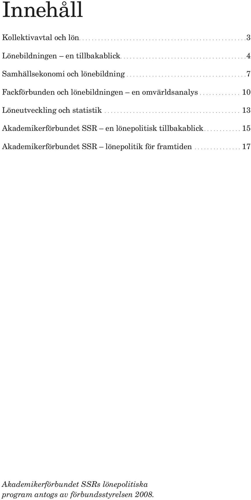 ............ 10 Löneutveckling och statistik........................................... 13 Akademikerförbundet SSR en lönepolitisk tillbakablick.