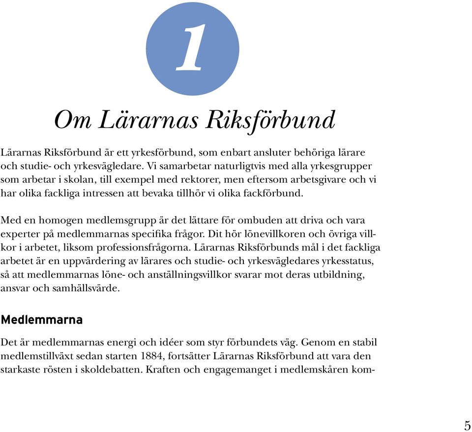 Med en homogen medlemsgrupp är det lättare för ombuden att driva och vara experter på medlemmarnas specifika frågor. Dit hör lönevillkoren och övriga villkor i arbetet, liksom professionsfrågorna.