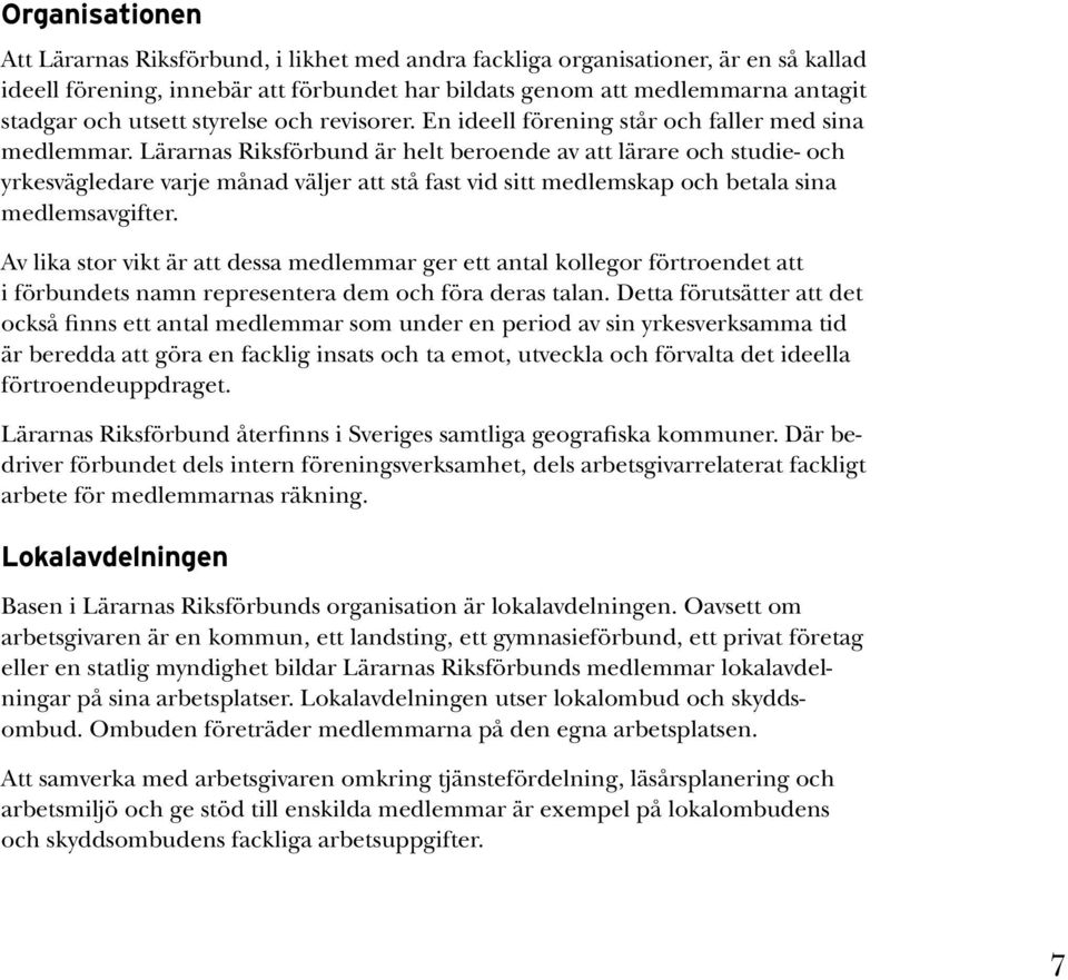 Lärarnas Riksförbund är helt beroende av att lärare och studie- och yrkesvägledare varje månad väljer att stå fast vid sitt medlemskap och betala sina medlemsavgifter.