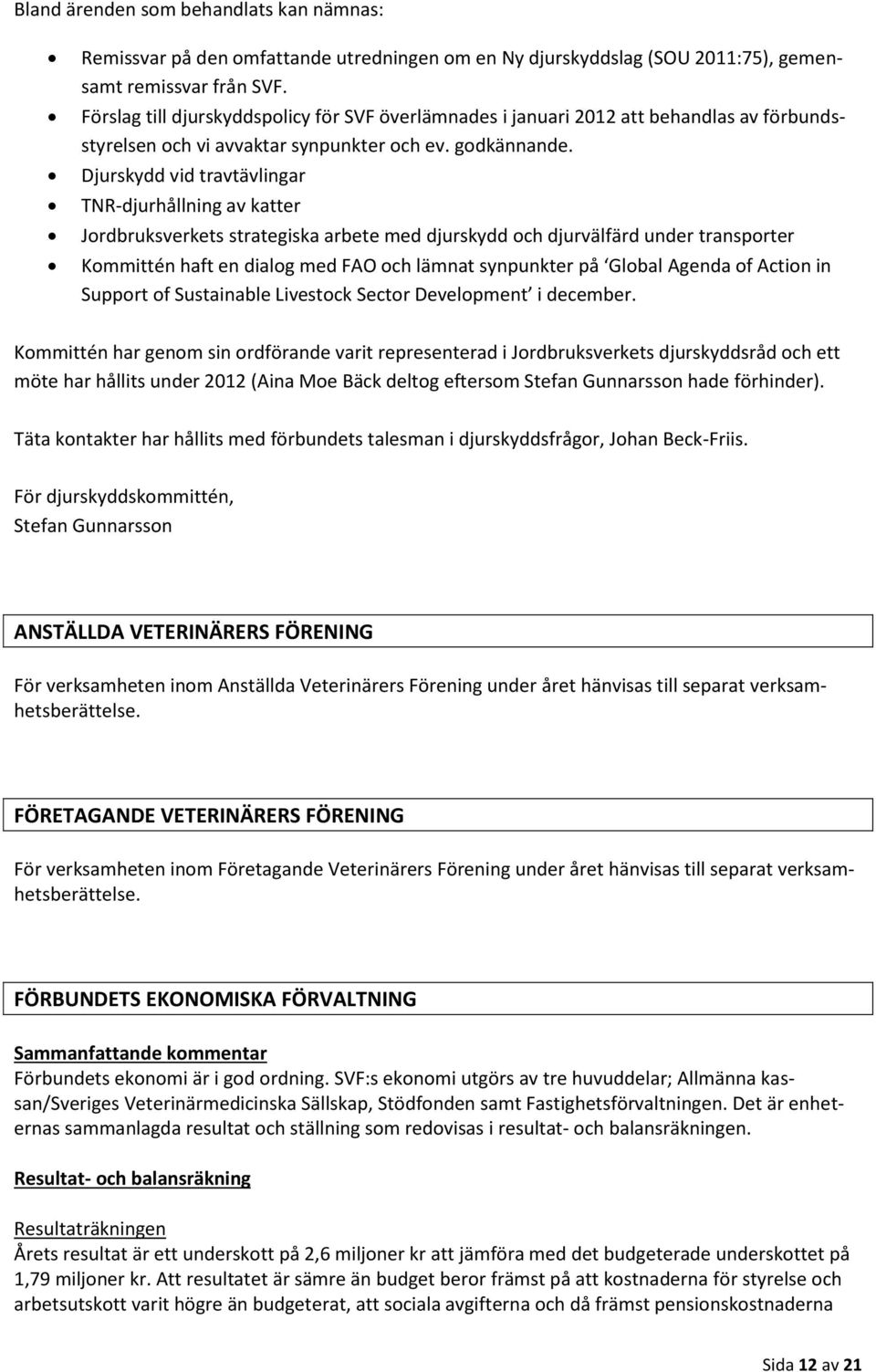 Djurskydd vid travtävlingar TNR-djurhållning av katter Jordbruksverkets strategiska arbete med djurskydd och djurvälfärd under transporter Kommittén haft en dialog med FAO och lämnat synpunkter på