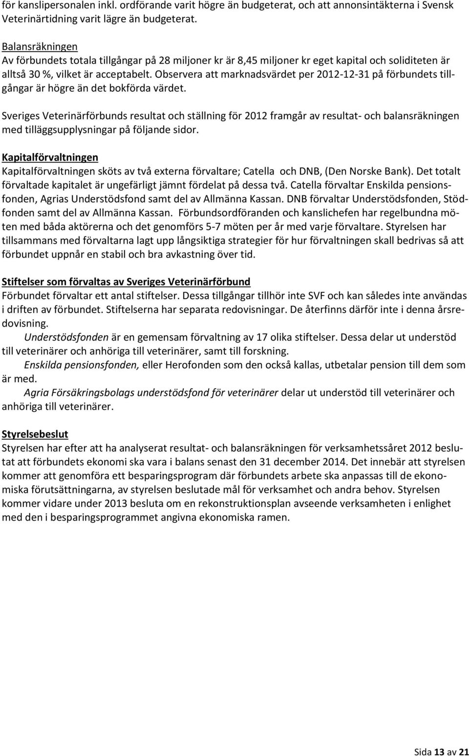 Observera att marknadsvärdet per 2012-12-31 på förbundets tillgångar är högre än det bokförda värdet.