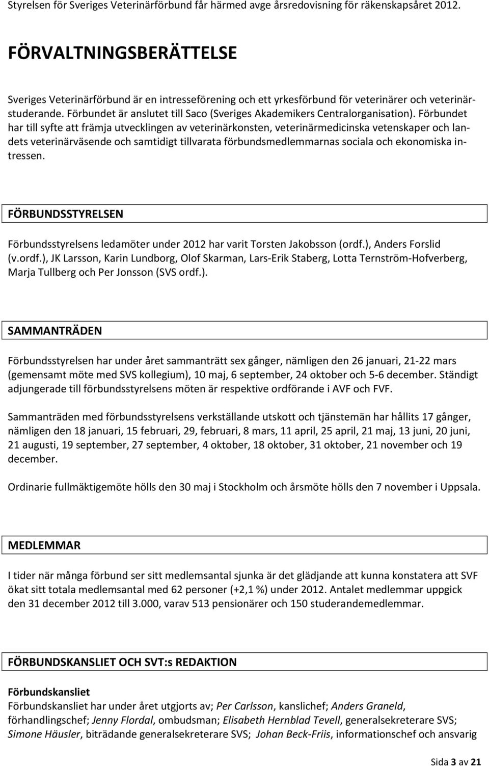 Förbundet är anslutet till Saco (Sveriges Akademikers Centralorganisation).