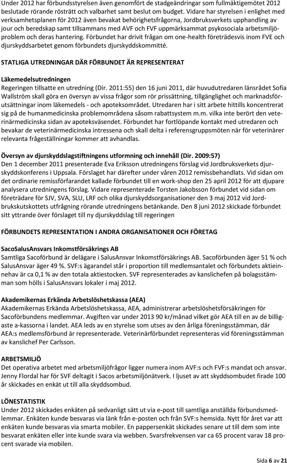 psykosociala arbetsmiljöproblem och deras hantering. Förbundet har drivit frågan om one-health företrädesvis inom FVE och djurskyddsarbetet genom förbundets djurskyddskommitté.