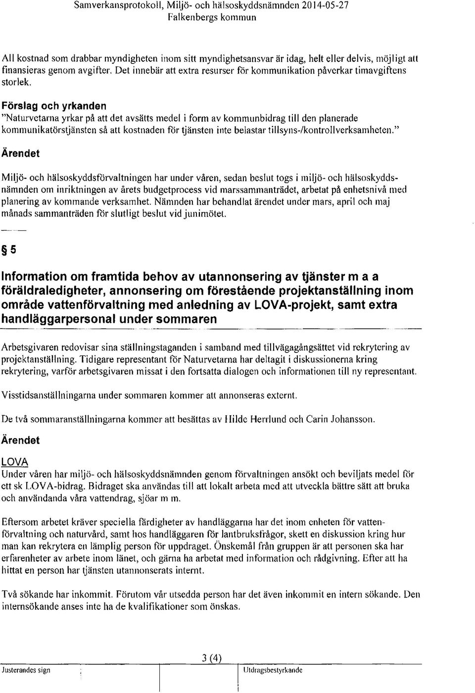 Förslag och yrkanden "Naturvetarna yrkar på att det avsätts medel i form av kommunbidrag till den planerade kommunikatörstjänsten så att kostnaden för tjänsten inte belastar