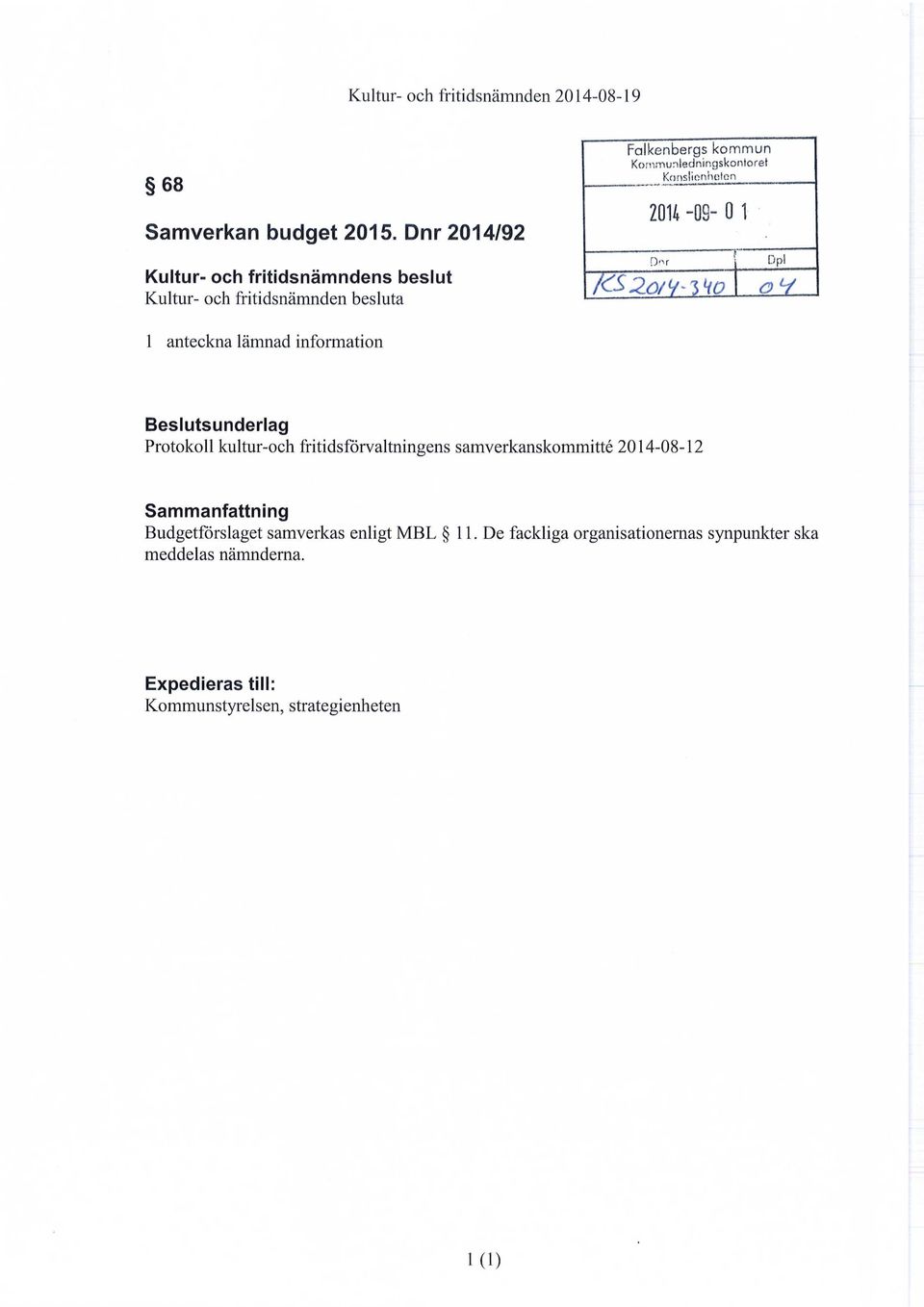 Kanslionhetcn 2014 -OS- 0 1 DT f Dpi KS2Ö/ L /'^HO\ OV 1 anteckna lämnad information Beslutsunderlag Protokoll kultur-och