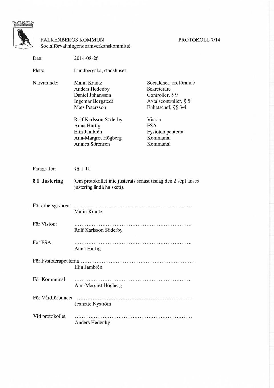 3-4 Vision FSA Fysioterapeuterna Kommunal Kommunal Paragrafer: 1-10 1 Justering (Om protokollet inte justerats senast tisdag den 2 sept anses justering ändå ha skett).