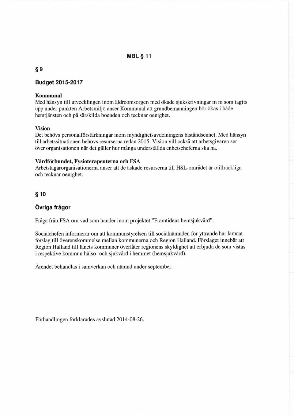 Med hänsyn till arbetssituationen behövs resurserna redan 2015. Vision vill också att arbetsgivaren ser över organisationen när det gäller hur många underställda enhetscheferna ska ha.