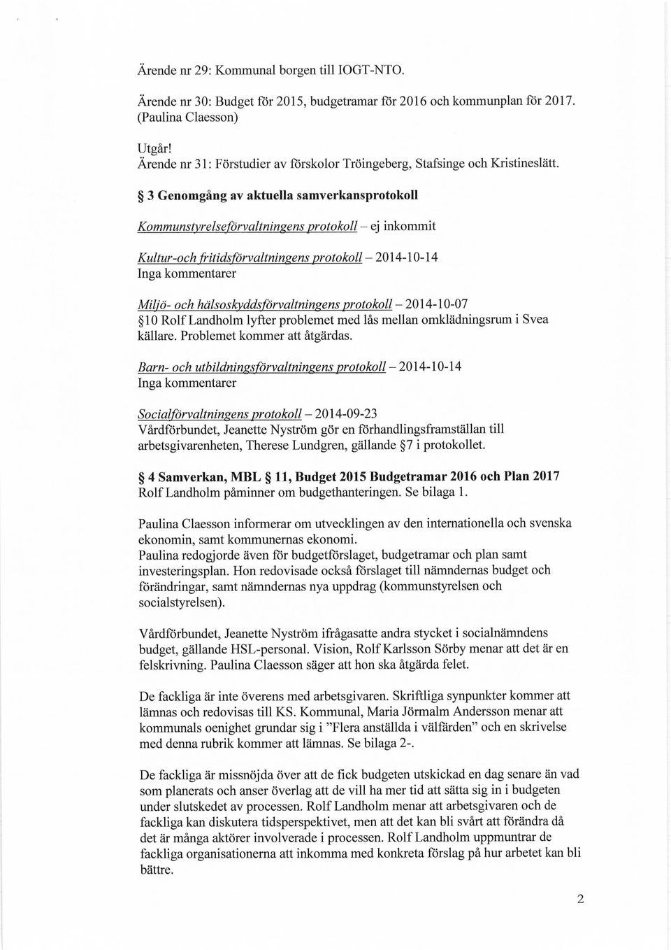 3 Genomgang av aktuella samverkansprotokoll Kommunstyrelseforvaltningens protokoll - ej inkommit Kultur-och fritidsfdrvaltningens protokoll -2014-10-14 Inga kommentarer Milid- och