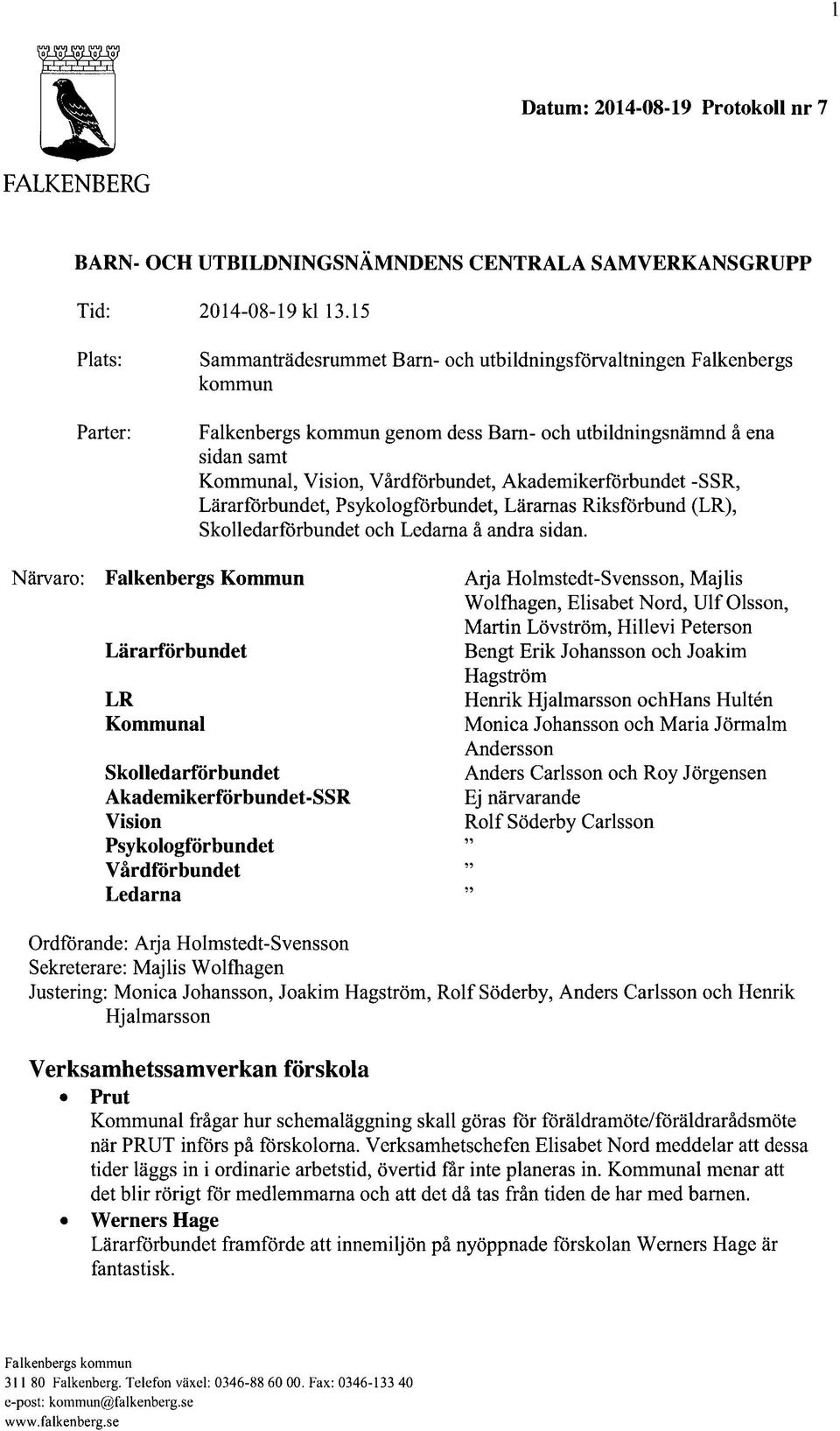 Akademikerförbundet -SSR, Lärarförbundet, Psykologförbundet, Lärarnas Riksförbund (LR), Skolledarforbundet och Ledarna å andra sidan.