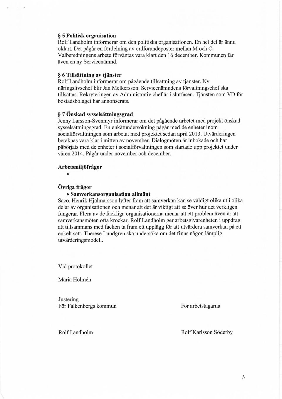 Ny naringslivschef blir Jan Melkersson. Servicenamndens forvaltningschef ska tillsattas. Rekryteringen av Administrativ chef ar i slutfasen. Tjansten som VD for bostadsbolaget har annonserats.