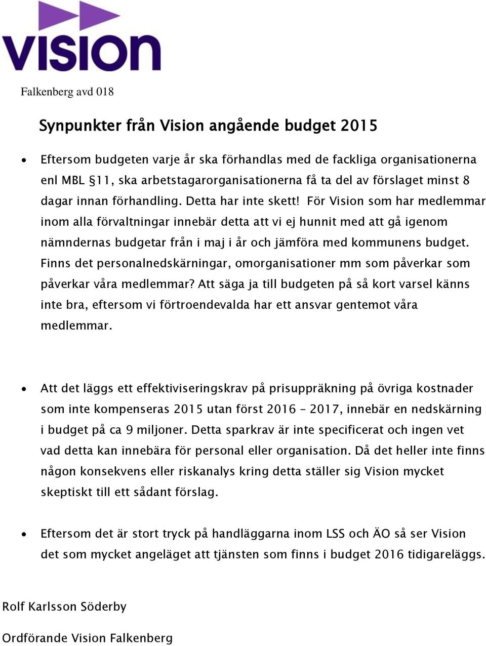 För Vision som har medlemmar inom alla förvaltningar innebär detta att vi ej hunnit med att gå igenom nämndernas budgetar från i maj i år och jämföra med kommunens budget.