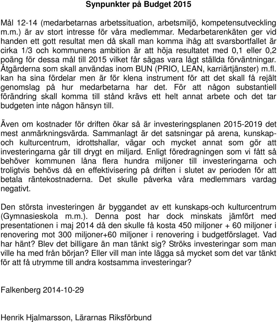 till 2015 vilket får sägas vara lågt ställda förväntningar. Åtgärderna som skall användas inom BUN (PRIO, LEAN, karriärtjänster) m.fl.