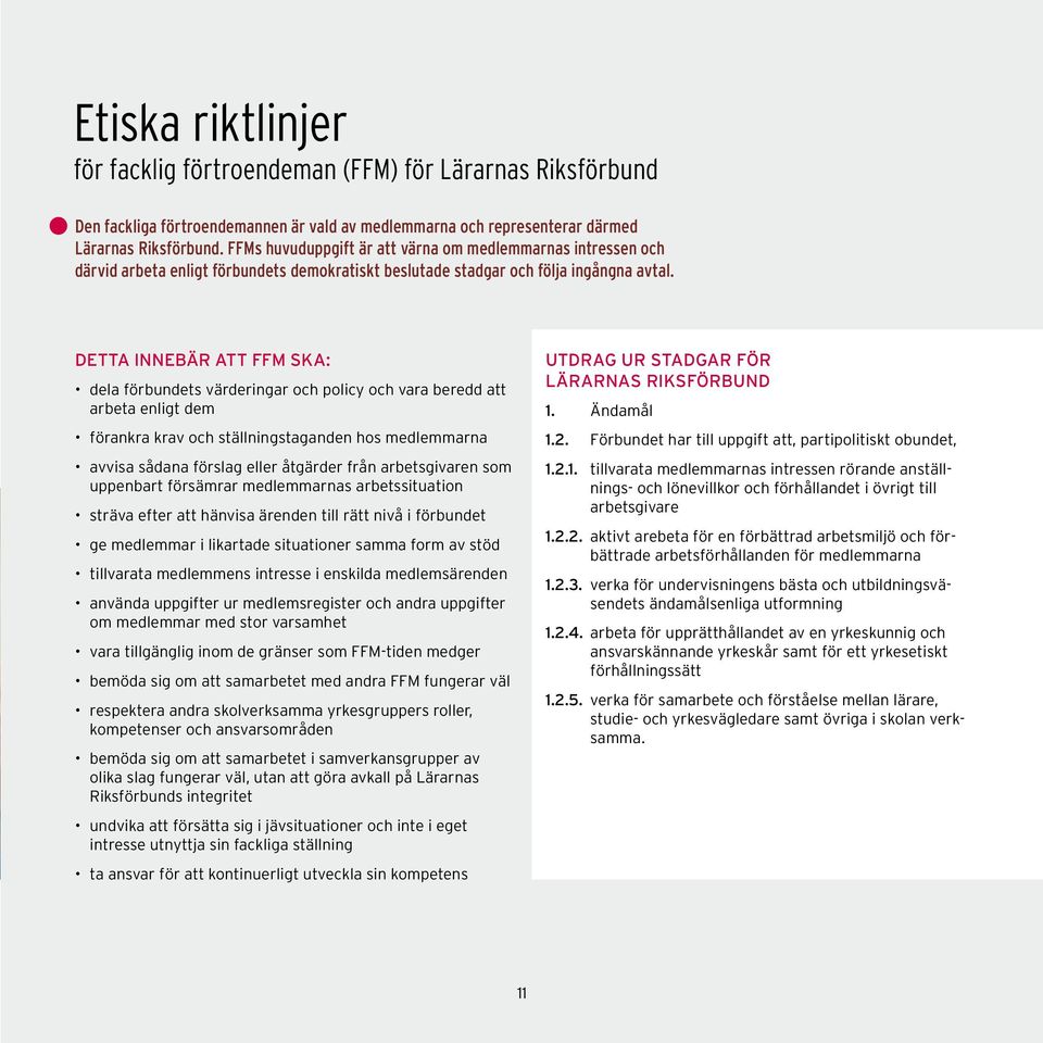 Detta innebär att FFM ska: dela förbundets värderingar och policy och vara beredd att arbeta enligt dem förankra krav och ställningstaganden hos medlemmarna avvisa sådana förslag eller åtgärder från