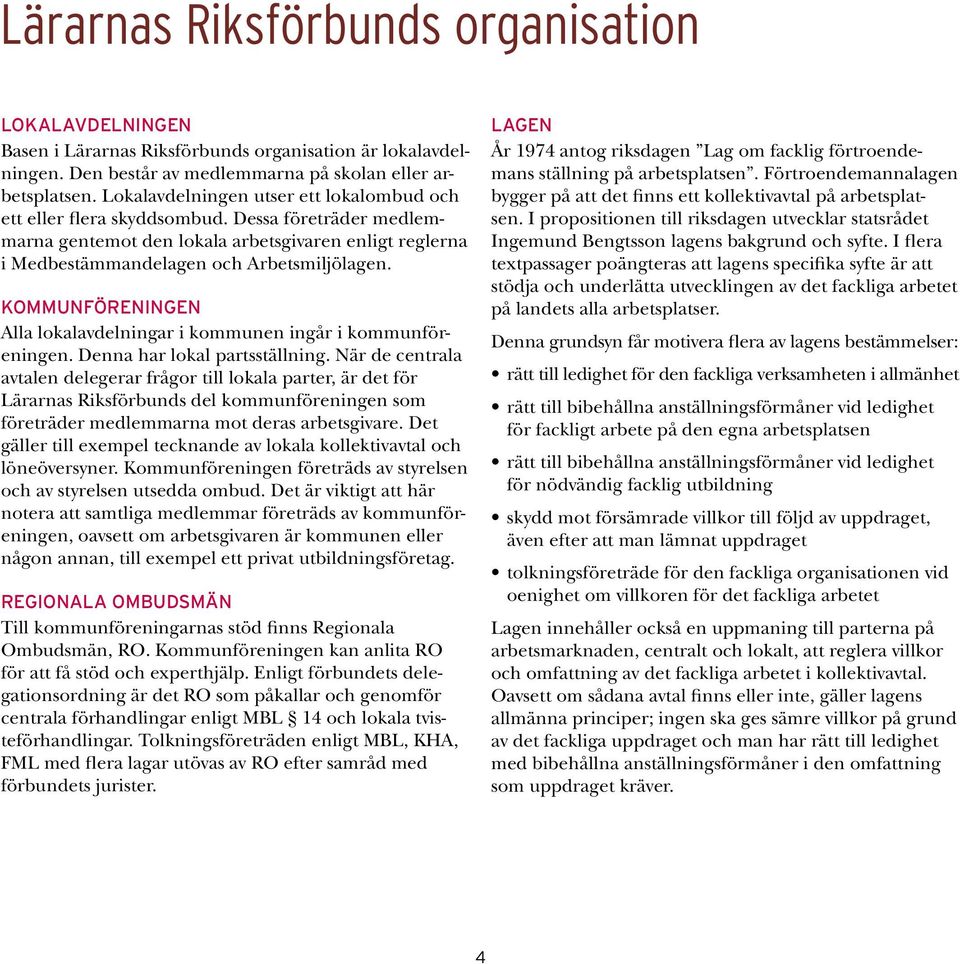 Kommunföreningen Alla lokalavdelningar i kommunen ingår i kommunföreningen. Denna har lokal partsställning.