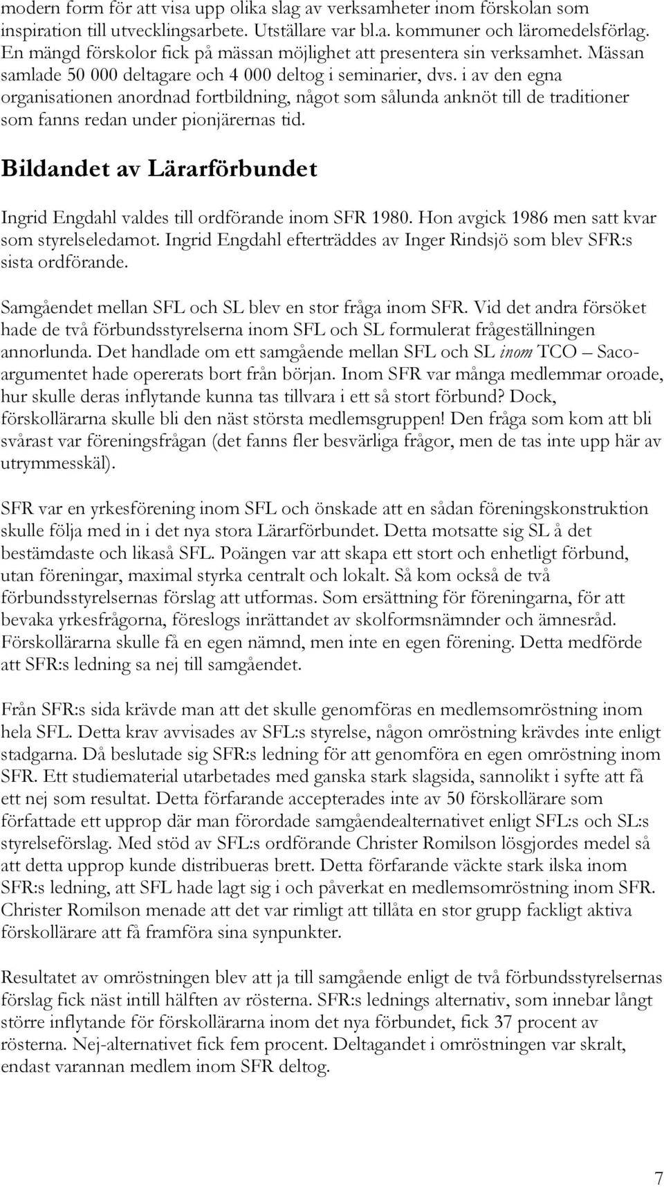 i av den egna organisationen anordnad fortbildning, något som sålunda anknöt till de traditioner som fanns redan under pionjärernas tid.